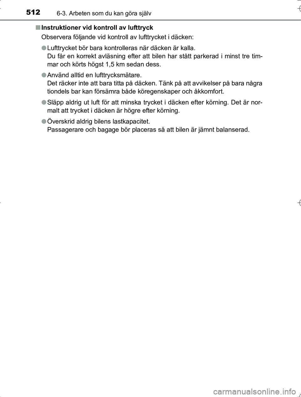 TOYOTA RAV4 2014 Bruksanvisningar (in Swedish) 5126-3. Arbeten som du kan göra själv
OM42A21n
Instruktioner vid kontroll av lufttryck
Observera följande vid kontroll av lufttrycket i däcken:
lLufttrycket bör bara kontrolleras när däcken är TOYOTA RAV4 2014 Bruksanvisningar (in Swedish) 5126-3. Arbeten som du kan göra själv
OM42A21n
Instruktioner vid kontroll av lufttryck
Observera följande vid kontroll av lufttrycket i däcken:
lLufttrycket bör bara kontrolleras när däcken är