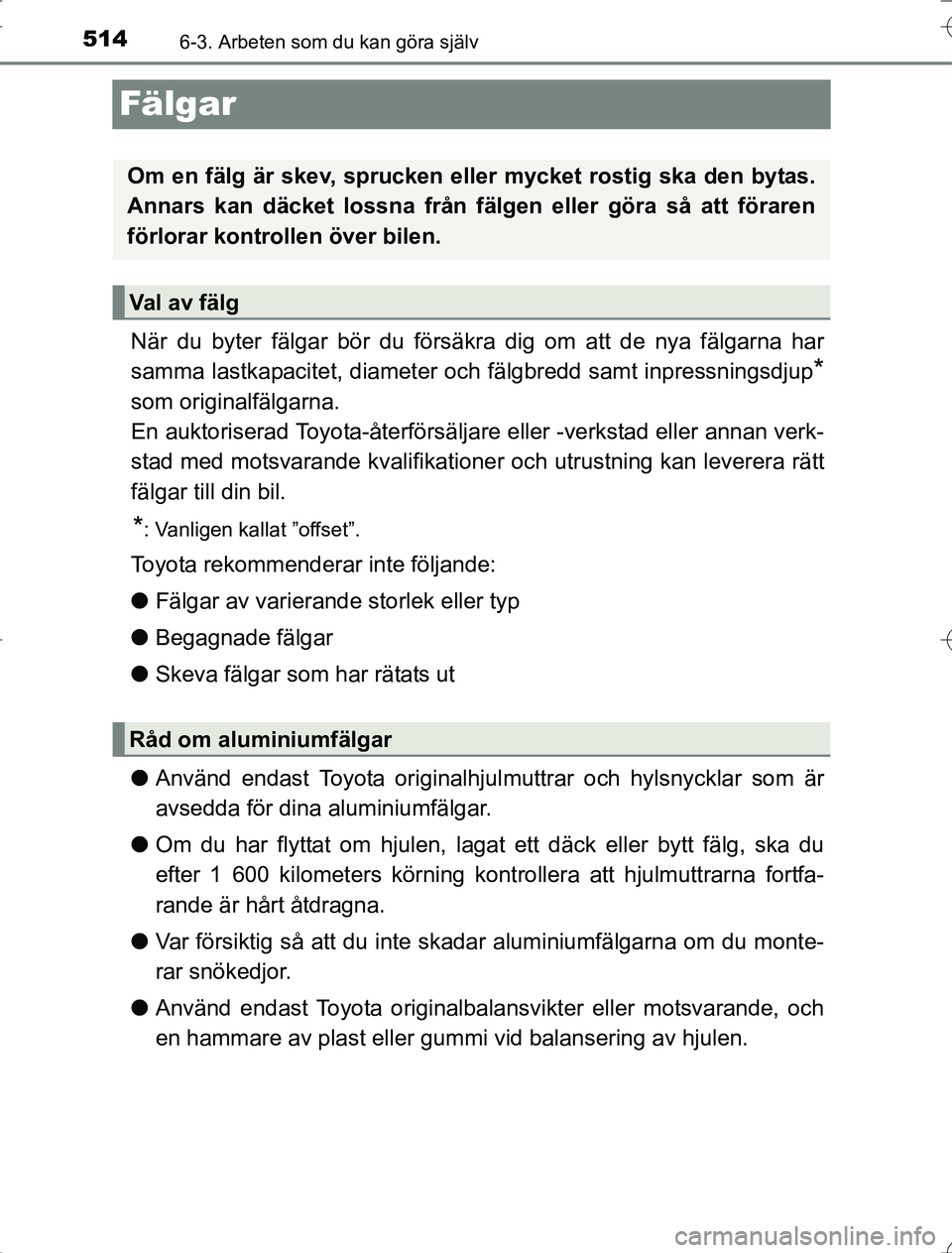 TOYOTA RAV4 2014 Bruksanvisningar (in Swedish) 5146-3. Arbeten som du kan göra själv
OM42A21
Fälgar
När du byter fälgar bör du försäkra dig om att de nya fälgarna har
samma lastkapacitet, diameter och fälgbredd samt inpressningsdjup
*
so TOYOTA RAV4 2014 Bruksanvisningar (in Swedish) 5146-3. Arbeten som du kan göra själv
OM42A21
Fälgar
När du byter fälgar bör du försäkra dig om att de nya fälgarna har
samma lastkapacitet, diameter och fälgbredd samt inpressningsdjup
*
so