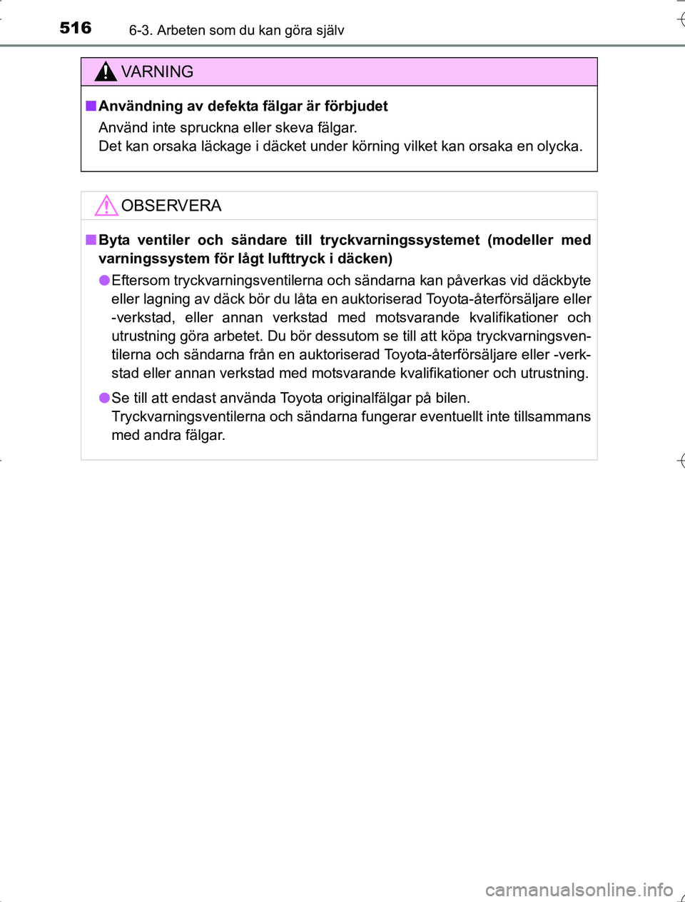 TOYOTA RAV4 2014 Bruksanvisningar (in Swedish) 5166-3. Arbeten som du kan göra själv
OM42A21
VA R N I N G
nAnvändning av defekta fälgar är förbjudet
Använd inte spruckna eller skeva fälgar.
Det kan orsaka läckage i däcket under körning TOYOTA RAV4 2014 Bruksanvisningar (in Swedish) 5166-3. Arbeten som du kan göra själv
OM42A21
VA R N I N G
nAnvändning av defekta fälgar är förbjudet
Använd inte spruckna eller skeva fälgar.
Det kan orsaka läckage i däcket under körning