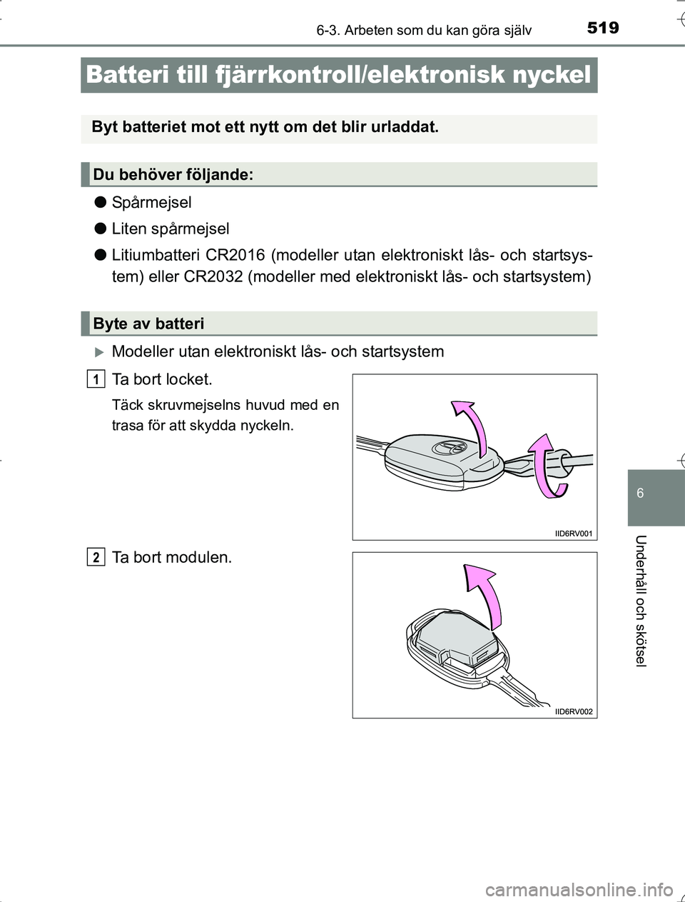 TOYOTA RAV4 2014 Bruksanvisningar (in Swedish) 519
6
6-3. Arbeten som du kan göra själv
Underhåll och skötsel
OM42A21
Batteri till fjärrkontroll/elektronisk nyckel
lSpårmejsel
l Liten spårmejsel
l Litiumbatteri CR2016 (modeller utan elektro TOYOTA RAV4 2014 Bruksanvisningar (in Swedish) 519
6
6-3. Arbeten som du kan göra själv
Underhåll och skötsel
OM42A21
Batteri till fjärrkontroll/elektronisk nyckel
lSpårmejsel
l Liten spårmejsel
l Litiumbatteri CR2016 (modeller utan elektro