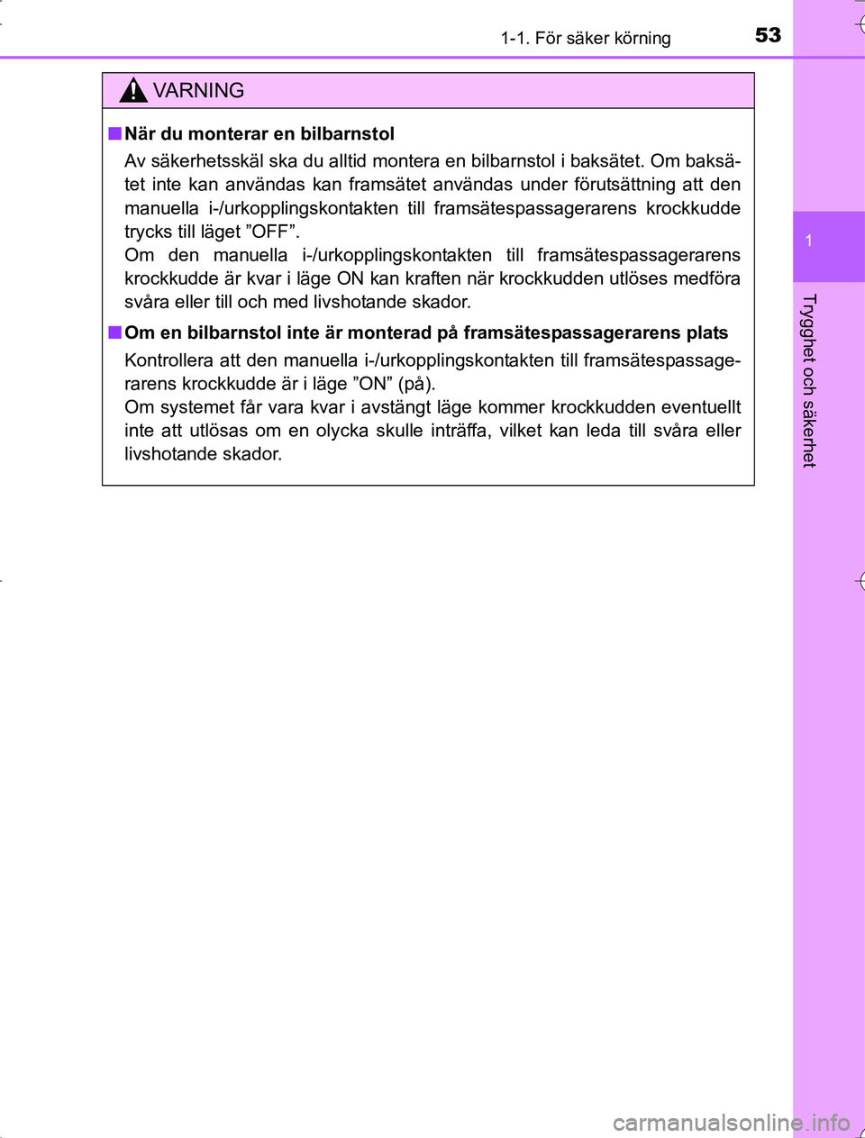 TOYOTA RAV4 2014 Bruksanvisningar (in Swedish) 531-1. För säker körning
1
OM42A21
Trygghet och säkerhet
VA R N I N G
nNär du monterar en bilbarnstol
Av säkerhetsskäl ska du alltid montera en bilbarnstol i baksätet. Om baksä\
-
tet inte ka TOYOTA RAV4 2014 Bruksanvisningar (in Swedish) 531-1. För säker körning
1
OM42A21
Trygghet och säkerhet
VA R N I N G
nNär du monterar en bilbarnstol
Av säkerhetsskäl ska du alltid montera en bilbarnstol i baksätet. Om baksä\
-
tet inte ka