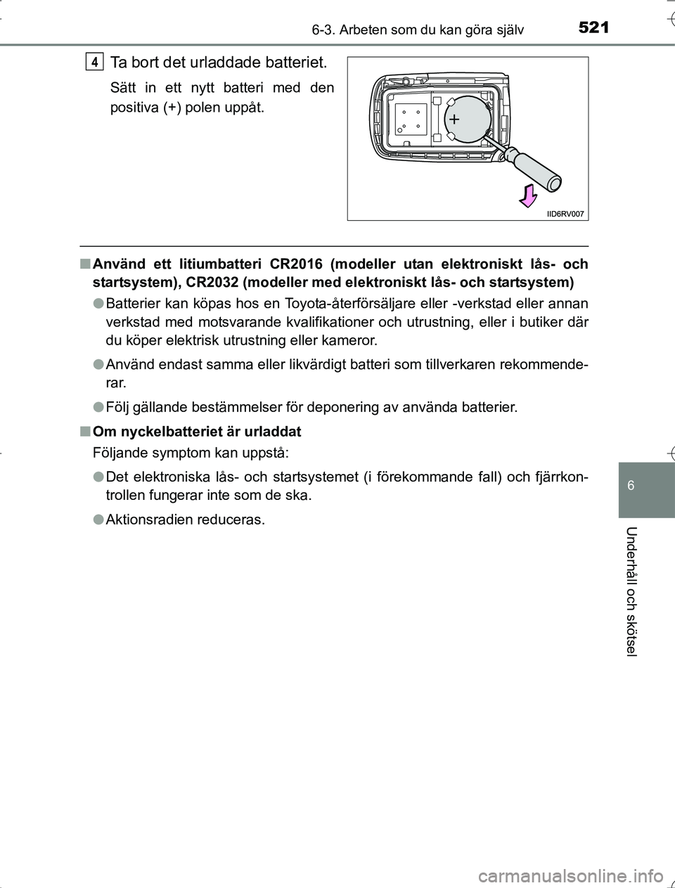 TOYOTA RAV4 2014 Bruksanvisningar (in Swedish) 5216-3. Arbeten som du kan göra själv
6
Underhåll och skötsel
OM42A21
Ta bort det urladdade batteriet.
Sätt in ett nytt batteri med den
positiva (+) polen uppåt.
nAnvänd ett litiumbatteri CR201 TOYOTA RAV4 2014 Bruksanvisningar (in Swedish) 5216-3. Arbeten som du kan göra själv
6
Underhåll och skötsel
OM42A21
Ta bort det urladdade batteriet.
Sätt in ett nytt batteri med den
positiva (+) polen uppåt.
nAnvänd ett litiumbatteri CR201