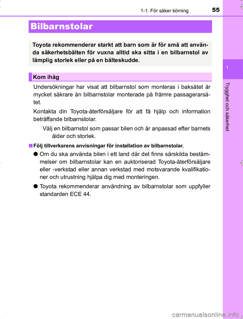 TOYOTA RAV4 2014 Bruksanvisningar (in Swedish) 551-1. För säker körning
1
Trygghet och säkerhet
OM42A21
Bilbar nstolar
Undersökningar har visat att bilbarnstol som monteras i baksätet är
mycket säkrare än bilbarnstolar monterade på främ TOYOTA RAV4 2014 Bruksanvisningar (in Swedish) 551-1. För säker körning
1
Trygghet och säkerhet
OM42A21
Bilbar nstolar
Undersökningar har visat att bilbarnstol som monteras i baksätet är
mycket säkrare än bilbarnstolar monterade på främ
