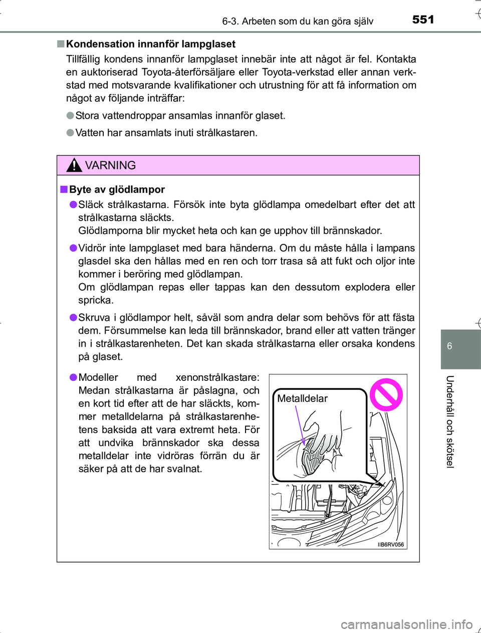 TOYOTA RAV4 2014 Bruksanvisningar (in Swedish) 5516-3. Arbeten som du kan göra själv
6
Underhåll och skötsel
OM42A21n
Kondensation innanför lampglaset
Tillfällig kondens innanför lampglaset innebär inte att något är fel. Kontakta
en aukt TOYOTA RAV4 2014 Bruksanvisningar (in Swedish) 5516-3. Arbeten som du kan göra själv
6
Underhåll och skötsel
OM42A21n
Kondensation innanför lampglaset
Tillfällig kondens innanför lampglaset innebär inte att något är fel. Kontakta
en aukt