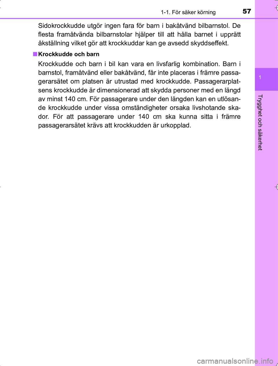 TOYOTA RAV4 2014 Bruksanvisningar (in Swedish) 571-1. För säker körning
1
OM42A21
Trygghet och säkerhet
Sidokrockkudde utgör ingen fara för barn i bakåtvänd bilbarnstol. De
flesta framåtvända bilbarnstolar hjälper till att hålla barnet TOYOTA RAV4 2014 Bruksanvisningar (in Swedish) 571-1. För säker körning
1
OM42A21
Trygghet och säkerhet
Sidokrockkudde utgör ingen fara för barn i bakåtvänd bilbarnstol. De
flesta framåtvända bilbarnstolar hjälper till att hålla barnet