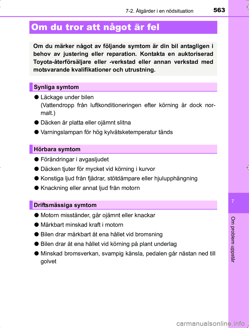 TOYOTA RAV4 2014 Bruksanvisningar (in Swedish) 563
7
7-2. Åtgärder i en nödsituation
Om problem uppstår
OM42A21
Om du tror att något är fel
lLäckage under bilen
(Vattendropp från luftkonditioneringen efter körning är dock nor-
malt.)
l D TOYOTA RAV4 2014 Bruksanvisningar (in Swedish) 563
7
7-2. Åtgärder i en nödsituation
Om problem uppstår
OM42A21
Om du tror att något är fel
lLäckage under bilen
(Vattendropp från luftkonditioneringen efter körning är dock nor-
malt.)
l D