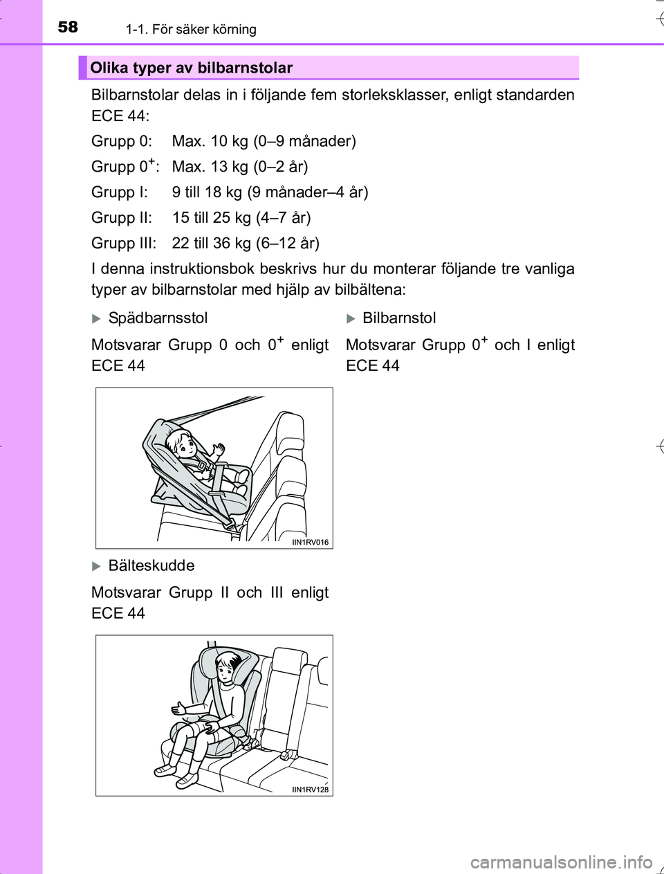 TOYOTA RAV4 2014 Bruksanvisningar (in Swedish) 581-1. För säker körning
OM42A21
Bilbarnstolar delas in i följande fem storleksklasser, enligt standarden
ECE 44:
Grupp 0: Max. 10 kg (0–9 månader)
Grupp 0
+: Max. 13 kg (0–2 år)
Grupp I: 9 TOYOTA RAV4 2014 Bruksanvisningar (in Swedish) 581-1. För säker körning
OM42A21
Bilbarnstolar delas in i följande fem storleksklasser, enligt standarden
ECE 44:
Grupp 0: Max. 10 kg (0–9 månader)
Grupp 0
+: Max. 13 kg (0–2 år)
Grupp I: 9