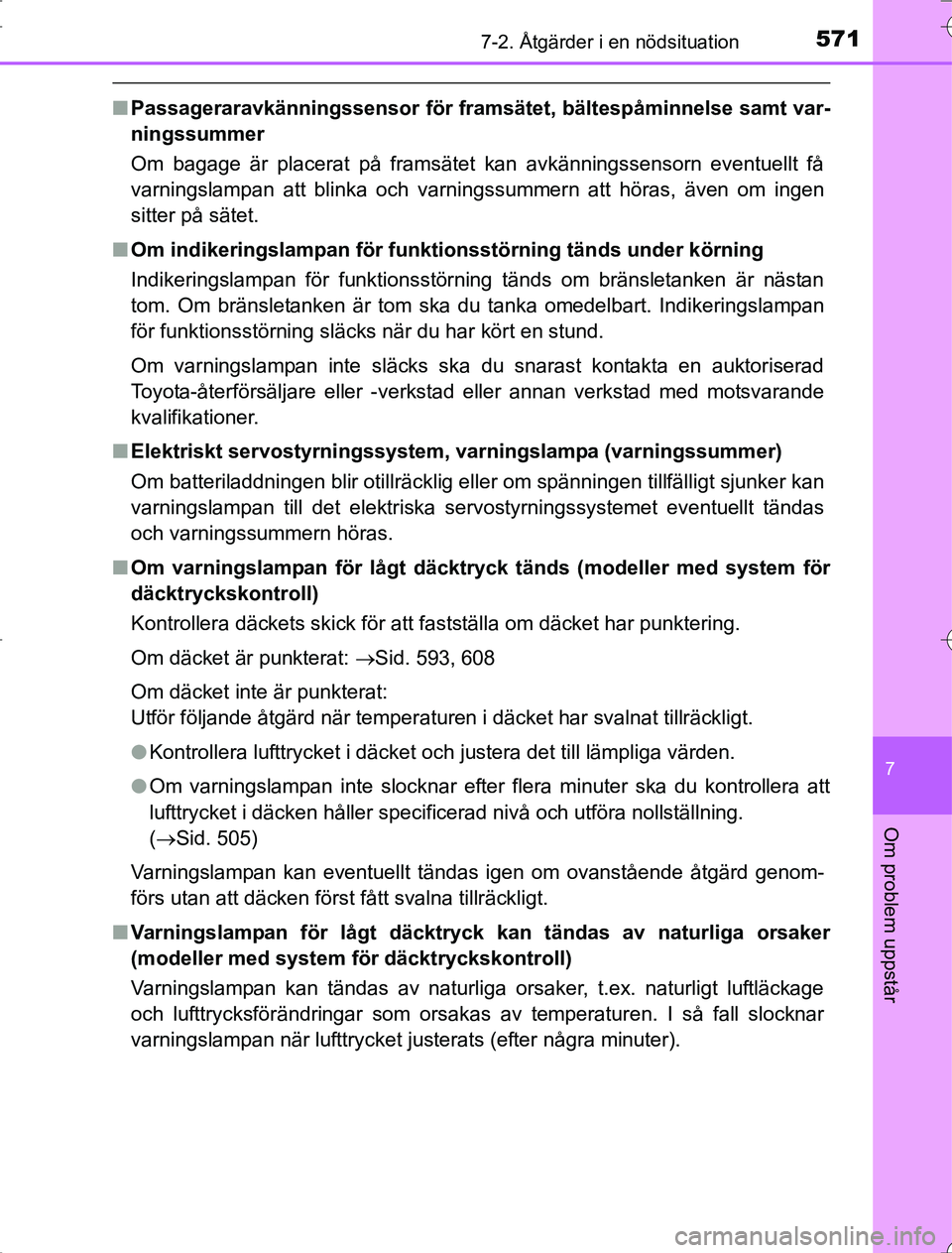 TOYOTA RAV4 2014  Bruksanvisningar (in Swedish) 5717-2. Åtgärder i en nödsituation
7
Om problem uppstår
OM42A21
nPassageraravkänningssensor för framsät et, bältespåminnelse samt var-
ningssummer
Om bagage är placerat på framsätet kan av
