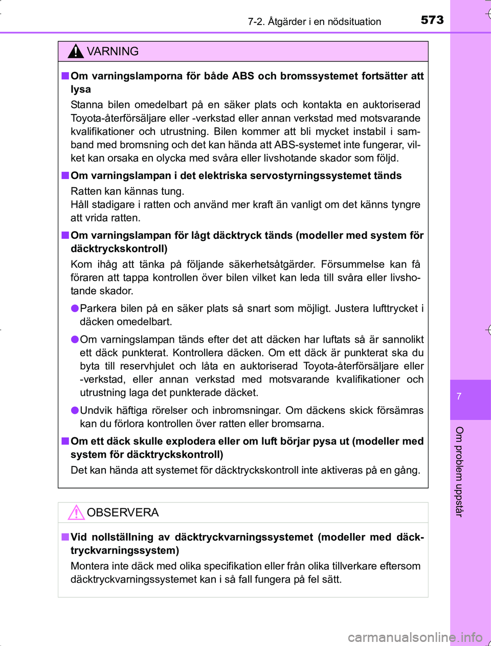 TOYOTA RAV4 2014 Bruksanvisningar (in Swedish) 5737-2. Åtgärder i en nödsituation
7
Om problem uppstår
OM42A21
VA R N I N G
nOm varningslamporna för både ABS och bromssystemet fortsätter att
lysa
Stanna bilen omedelbart på en säker plats TOYOTA RAV4 2014 Bruksanvisningar (in Swedish) 5737-2. Åtgärder i en nödsituation
7
Om problem uppstår
OM42A21
VA R N I N G
nOm varningslamporna för både ABS och bromssystemet fortsätter att
lysa
Stanna bilen omedelbart på en säker plats