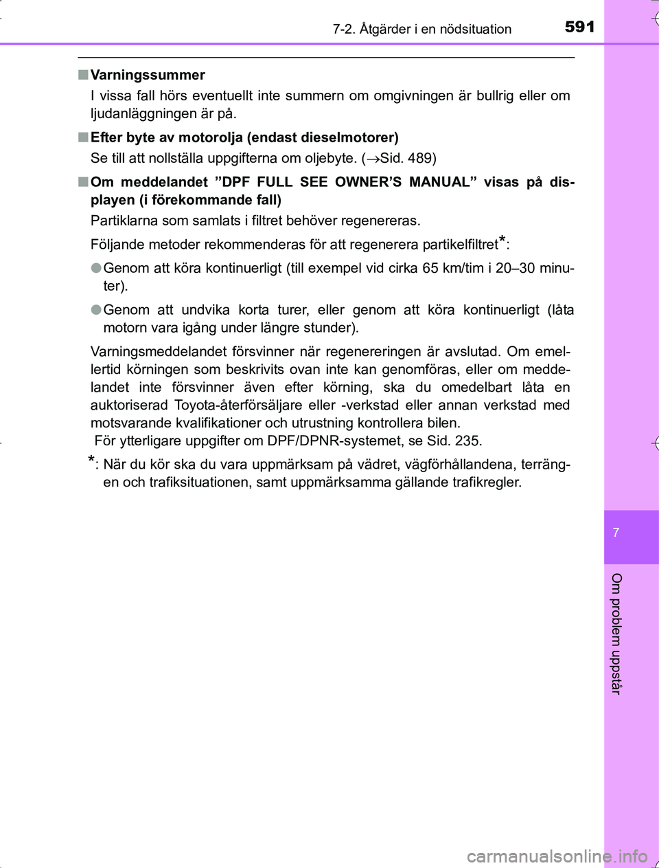 TOYOTA RAV4 2014 Bruksanvisningar (in Swedish) 5917-2. Åtgärder i en nödsituation
7
Om problem uppstår
OM42A21
nVarningssummer
I vissa fall hörs eventuellt inte summern om omgivningen är bullrig eller om
ljudanläggningen är på.
n Efter by TOYOTA RAV4 2014 Bruksanvisningar (in Swedish) 5917-2. Åtgärder i en nödsituation
7
Om problem uppstår
OM42A21
nVarningssummer
I vissa fall hörs eventuellt inte summern om omgivningen är bullrig eller om
ljudanläggningen är på.
n Efter by