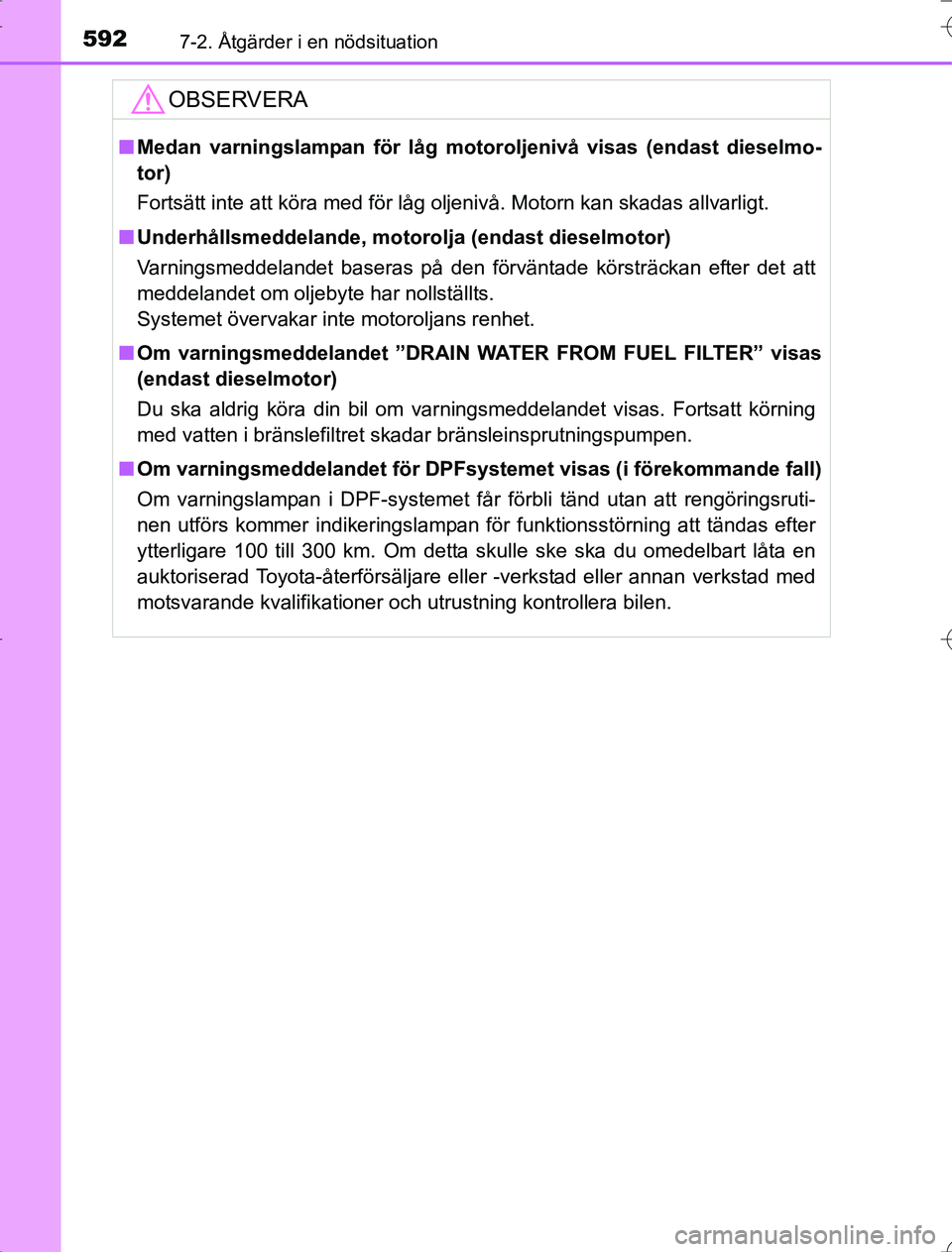 TOYOTA RAV4 2014 Bruksanvisningar (in Swedish) 5927-2. Åtgärder i en nödsituation
OM42A21
OBSERVERA
nMedan varningslampan för låg motoroljenivå visas (endast dieselmo-
tor)
Fortsätt inte att köra med för låg oljenivå. Motorn kan skadas TOYOTA RAV4 2014 Bruksanvisningar (in Swedish) 5927-2. Åtgärder i en nödsituation
OM42A21
OBSERVERA
nMedan varningslampan för låg motoroljenivå visas (endast dieselmo-
tor)
Fortsätt inte att köra med för låg oljenivå. Motorn kan skadas