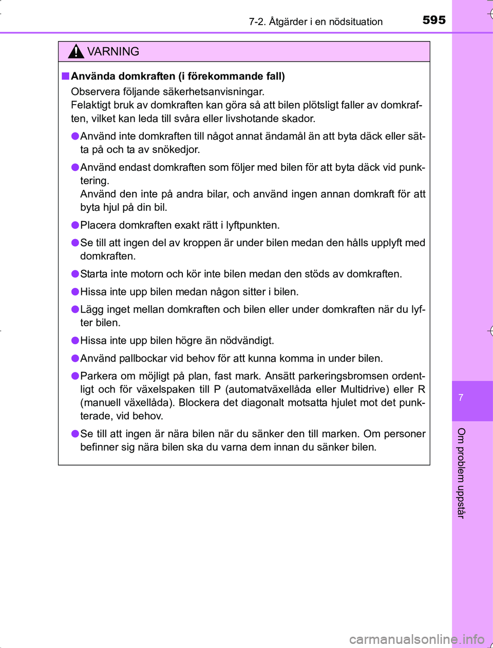 TOYOTA RAV4 2014 Bruksanvisningar (in Swedish) 5957-2. Åtgärder i en nödsituation
7
Om problem uppstår
OM42A21
VA R N I N G
nAnvända domkraften (i förekommande fall)
Observera följande säkerhetsanvisningar.
Felaktigt bruk av domkraften ka TOYOTA RAV4 2014 Bruksanvisningar (in Swedish) 5957-2. Åtgärder i en nödsituation
7
Om problem uppstår
OM42A21
VA R N I N G
nAnvända domkraften (i förekommande fall)
Observera följande säkerhetsanvisningar.
Felaktigt bruk av domkraften ka