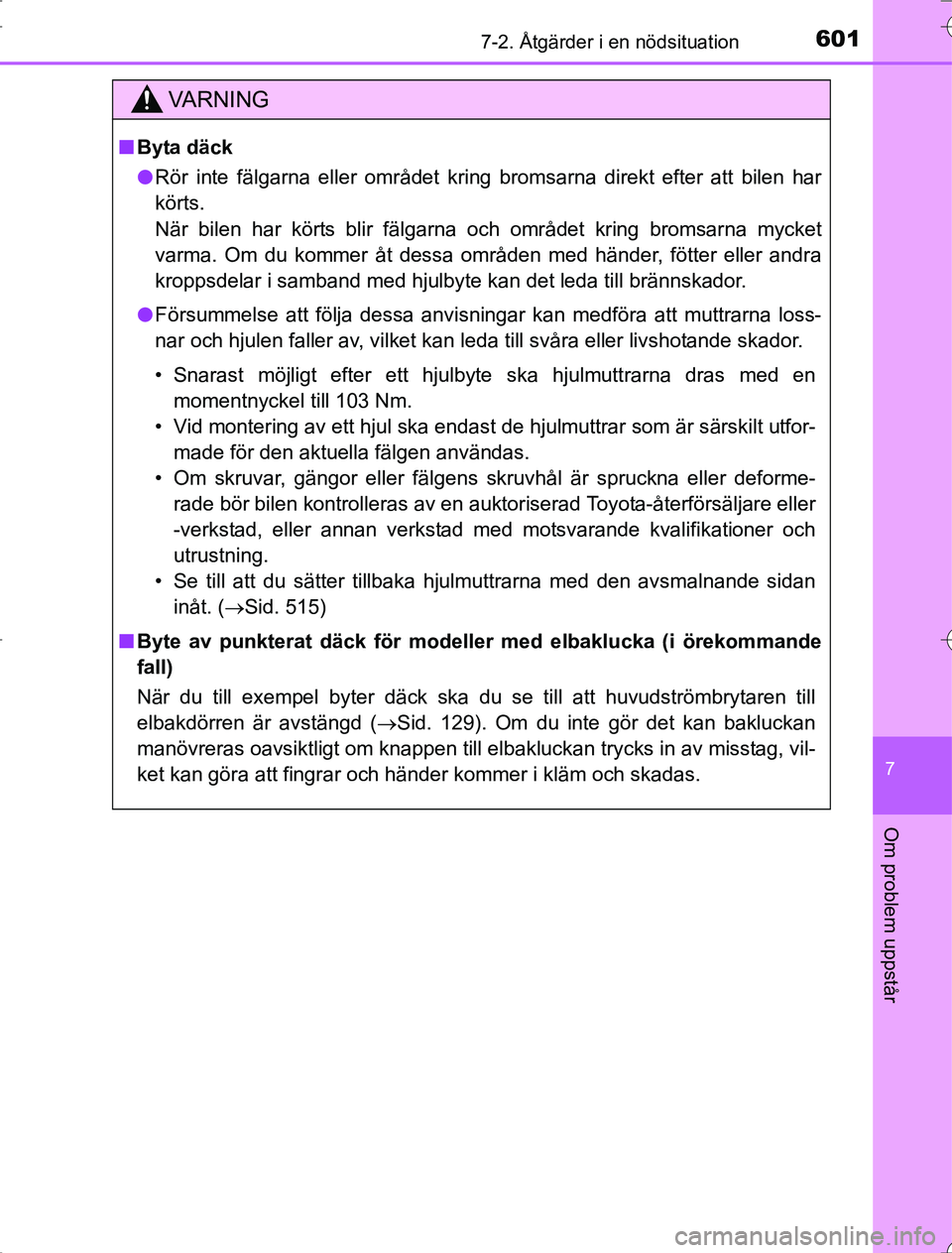 TOYOTA RAV4 2014 Bruksanvisningar (in Swedish) 6017-2. Åtgärder i en nödsituation
7
Om problem uppstår
OM42A21
VA R N I N G
nByta däck
l Rör inte fälgarna eller området kring bromsarna direkt efter att bilen har
körts.
När bilen har kör TOYOTA RAV4 2014 Bruksanvisningar (in Swedish) 6017-2. Åtgärder i en nödsituation
7
Om problem uppstår
OM42A21
VA R N I N G
nByta däck
l Rör inte fälgarna eller området kring bromsarna direkt efter att bilen har
körts.
När bilen har kör