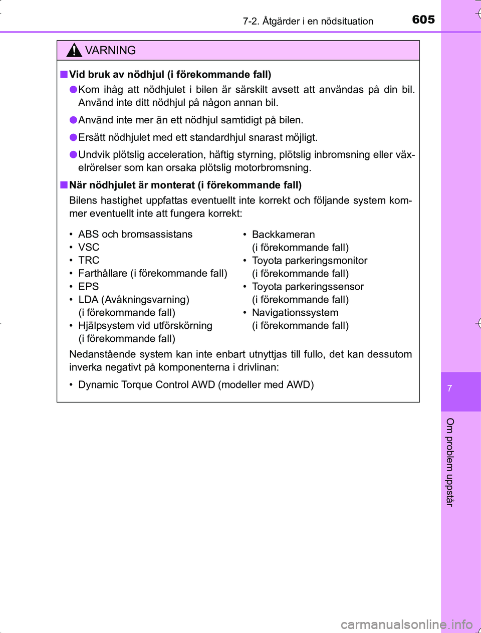 TOYOTA RAV4 2014  Bruksanvisningar (in Swedish) 6057-2. Åtgärder i en nödsituation
7
Om problem uppstår
OM42A21
VA R N I N G
nVid bruk av nödhjul (i förekommande fall)
l Kom ihåg att nödhjulet i bilen är särskilt avsett att användas på 