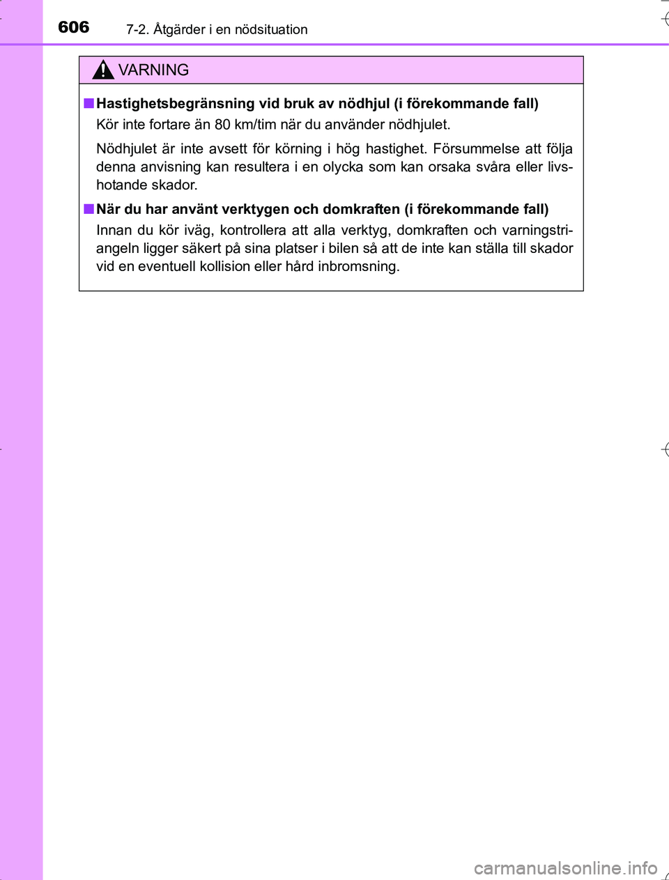 TOYOTA RAV4 2014 Bruksanvisningar (in Swedish) 6067-2. Åtgärder i en nödsituation
OM42A21
VA R N I N G
nHastighetsbegränsning vid bruk av nödhjul (i förekommande fall)
Kör inte fortare än 80 km/tim när du använder nödhjulet.
Nödhjulet TOYOTA RAV4 2014 Bruksanvisningar (in Swedish) 6067-2. Åtgärder i en nödsituation
OM42A21
VA R N I N G
nHastighetsbegränsning vid bruk av nödhjul (i förekommande fall)
Kör inte fortare än 80 km/tim när du använder nödhjulet.
Nödhjulet