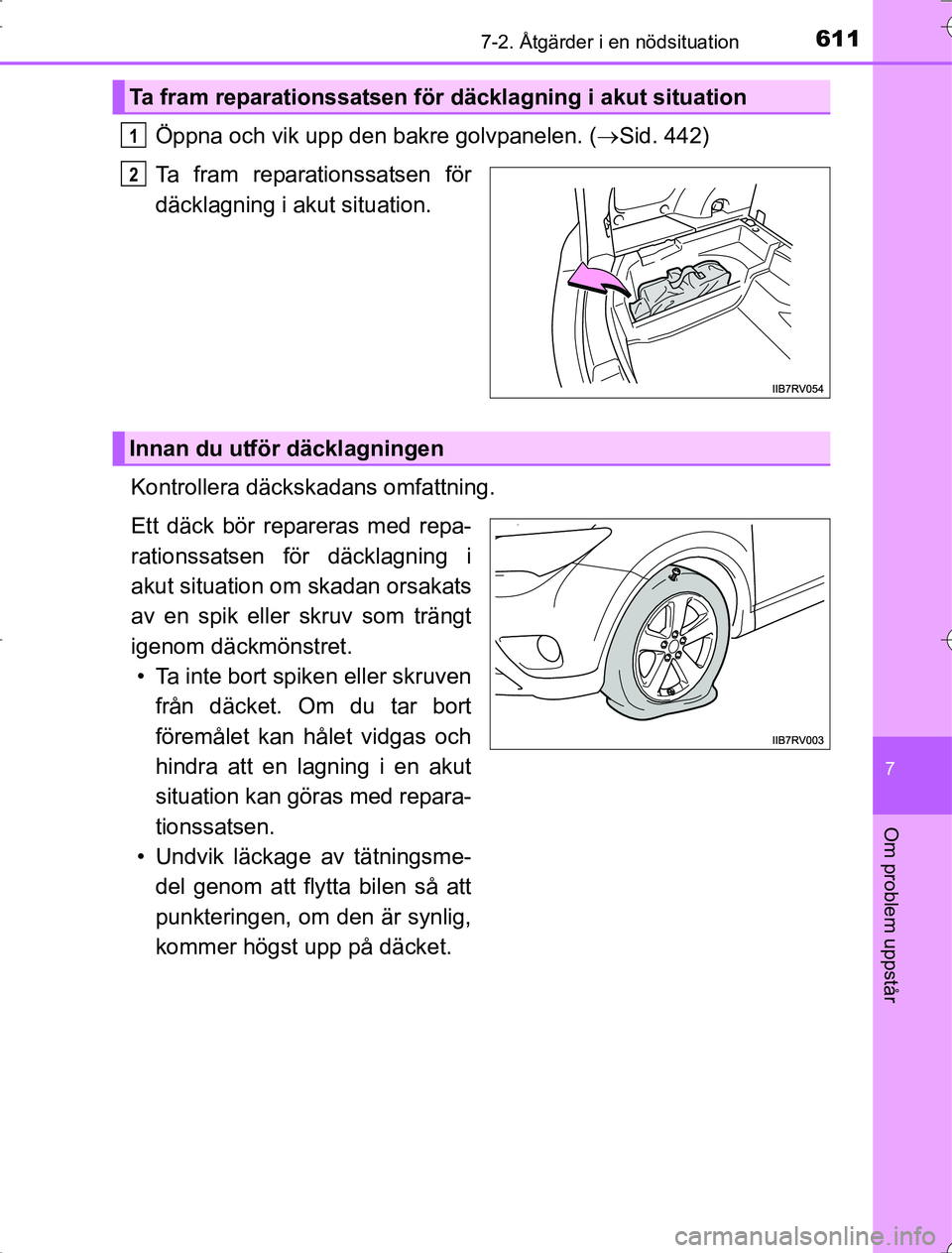TOYOTA RAV4 2014 Bruksanvisningar (in Swedish) 6117-2. Åtgärder i en nödsituation
7
Om problem uppstår
OM42A21
Öppna och vik upp den bakre golvpanelen. (Sid. 442)
Ta fram reparationssatsen för
däcklagning i akut situation.
Kontrollera d TOYOTA RAV4 2014 Bruksanvisningar (in Swedish) 6117-2. Åtgärder i en nödsituation
7
Om problem uppstår
OM42A21
Öppna och vik upp den bakre golvpanelen. (Sid. 442)
Ta fram reparationssatsen för
däcklagning i akut situation.
Kontrollera d