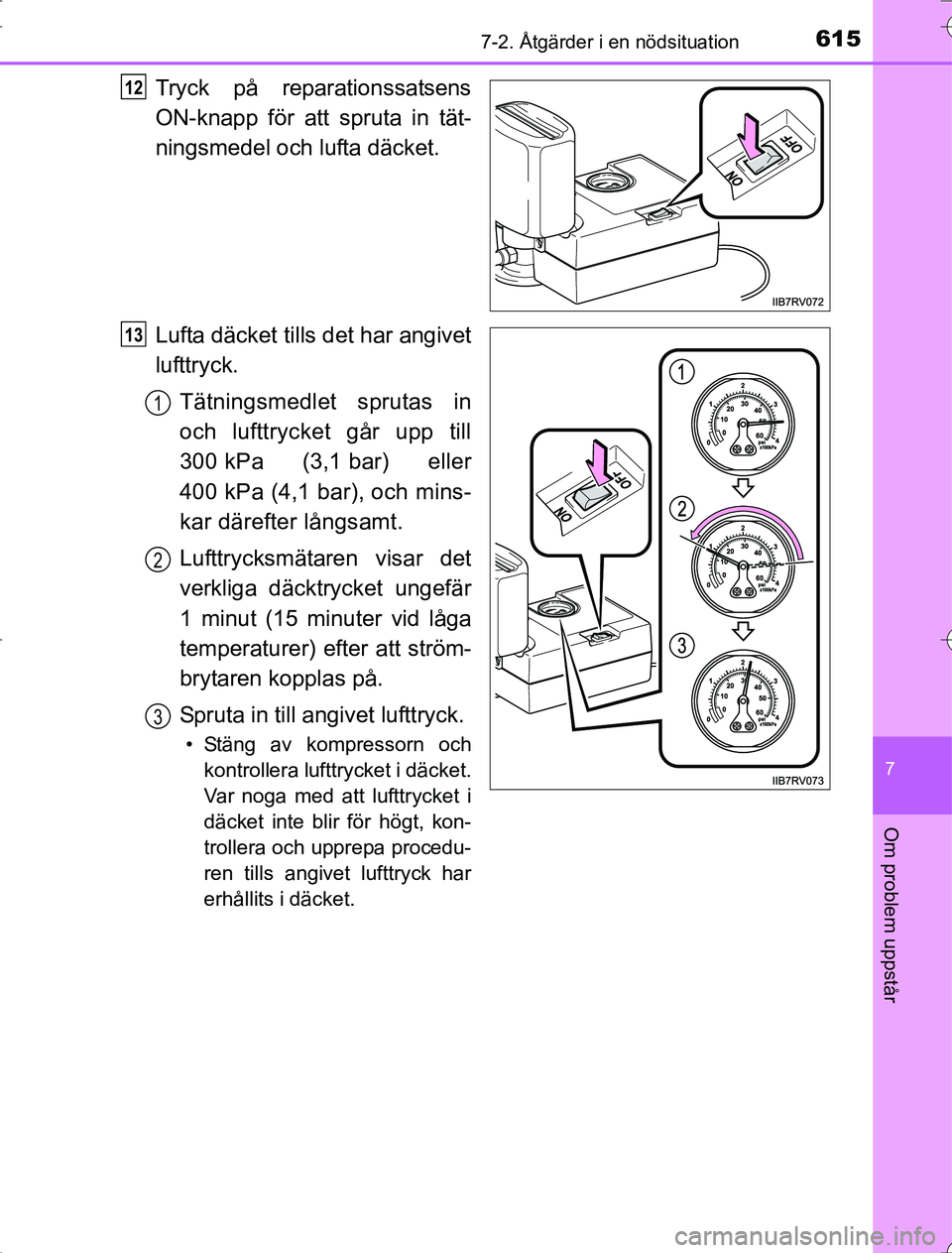 TOYOTA RAV4 2014 Bruksanvisningar (in Swedish) 6157-2. Åtgärder i en nödsituation
7
Om problem uppstår
OM42A21
Tryck på reparationssatsens
ON-knapp för att spruta in tät-
ningsmedel och lufta däcket.
Lufta däcket tills det har angivet
luf TOYOTA RAV4 2014 Bruksanvisningar (in Swedish) 6157-2. Åtgärder i en nödsituation
7
Om problem uppstår
OM42A21
Tryck på reparationssatsens
ON-knapp för att spruta in tät-
ningsmedel och lufta däcket.
Lufta däcket tills det har angivet
luf