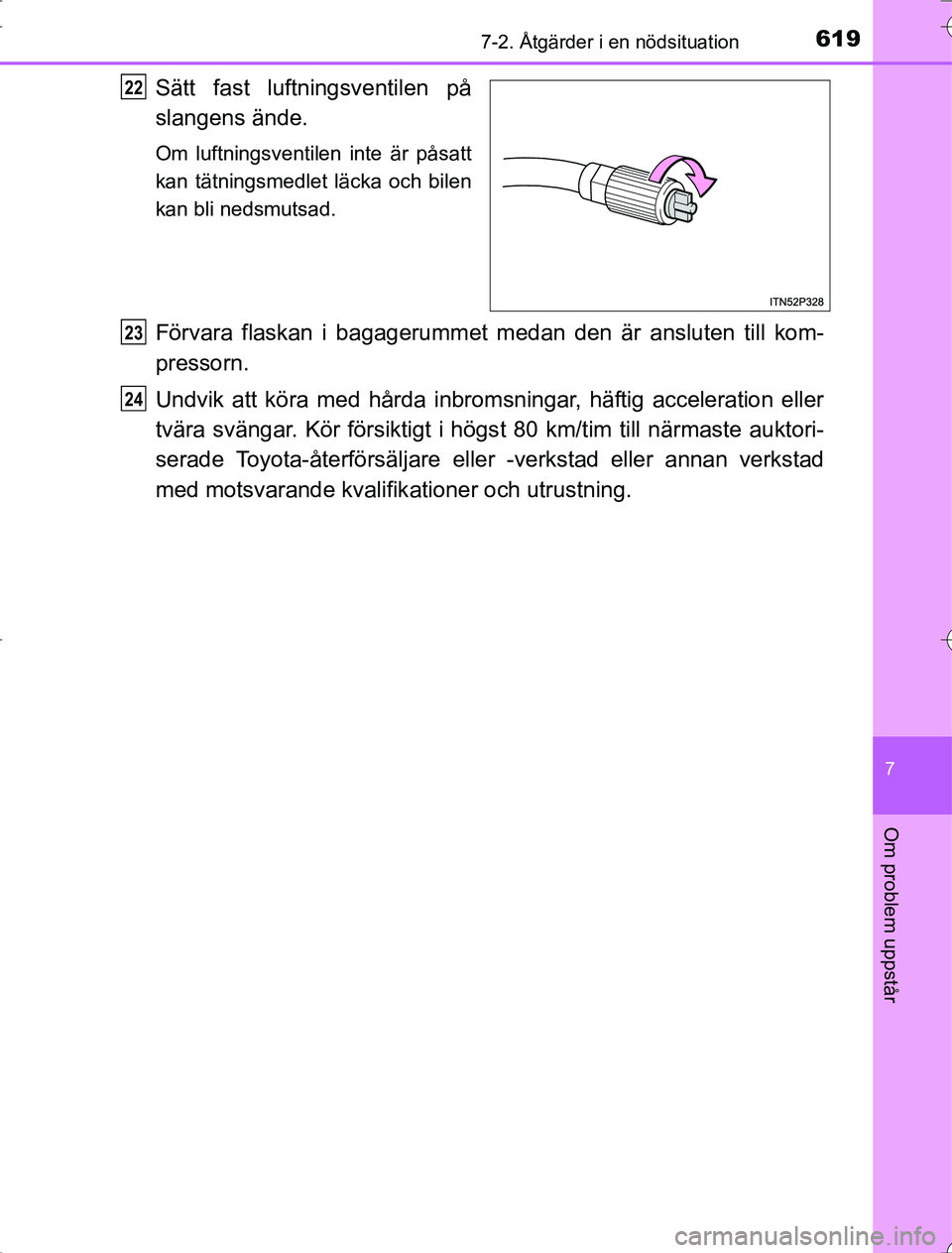 TOYOTA RAV4 2014 Bruksanvisningar (in Swedish) 6197-2. Åtgärder i en nödsituation
7
Om problem uppstår
OM42A21
Sätt fast luftningsventilen på
slangens ände.
Om luftningsventilen inte är påsatt
kan tätningsmedlet läcka och bilen
kan bli TOYOTA RAV4 2014 Bruksanvisningar (in Swedish) 6197-2. Åtgärder i en nödsituation
7
Om problem uppstår
OM42A21
Sätt fast luftningsventilen på
slangens ände.
Om luftningsventilen inte är påsatt
kan tätningsmedlet läcka och bilen
kan bli