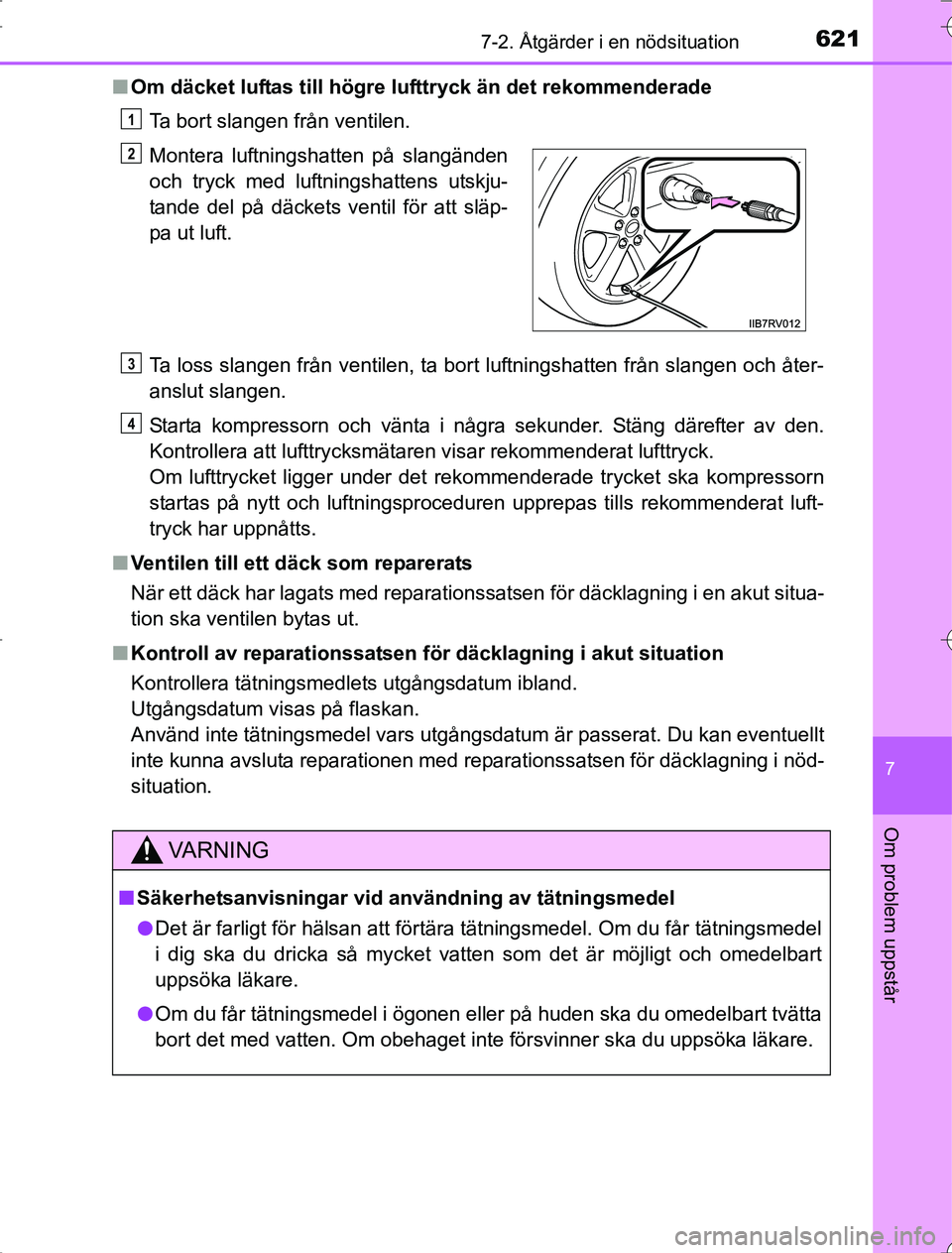 TOYOTA RAV4 2014 Bruksanvisningar (in Swedish) 6217-2. Åtgärder i en nödsituation
7
Om problem uppstår
OM42A21n
Om däcket luftas till högre lufttryck än det rekommenderade
Ta bort slangen från ventilen.
Ta loss slangen från ventilen, ta b TOYOTA RAV4 2014 Bruksanvisningar (in Swedish) 6217-2. Åtgärder i en nödsituation
7
Om problem uppstår
OM42A21n
Om däcket luftas till högre lufttryck än det rekommenderade
Ta bort slangen från ventilen.
Ta loss slangen från ventilen, ta b