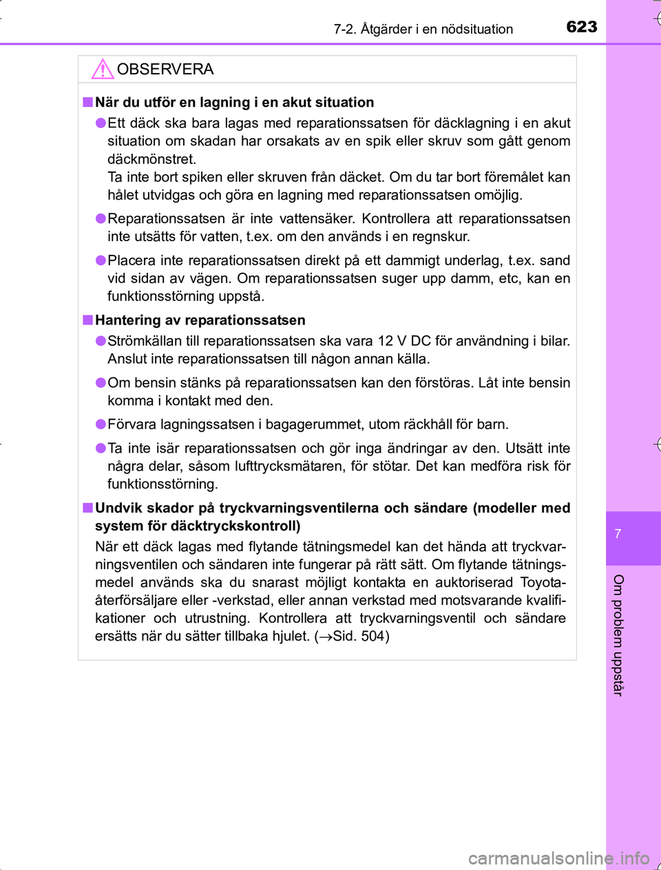 TOYOTA RAV4 2014 Bruksanvisningar (in Swedish) 6237-2. Åtgärder i en nödsituation
7
Om problem uppstår
OM42A21
OBSERVERA
nNär du utför en lagning i en akut situation
l Ett däck ska bara lagas med reparationssatsen för däcklagning i en aku TOYOTA RAV4 2014 Bruksanvisningar (in Swedish) 6237-2. Åtgärder i en nödsituation
7
Om problem uppstår
OM42A21
OBSERVERA
nNär du utför en lagning i en akut situation
l Ett däck ska bara lagas med reparationssatsen för däcklagning i en aku
