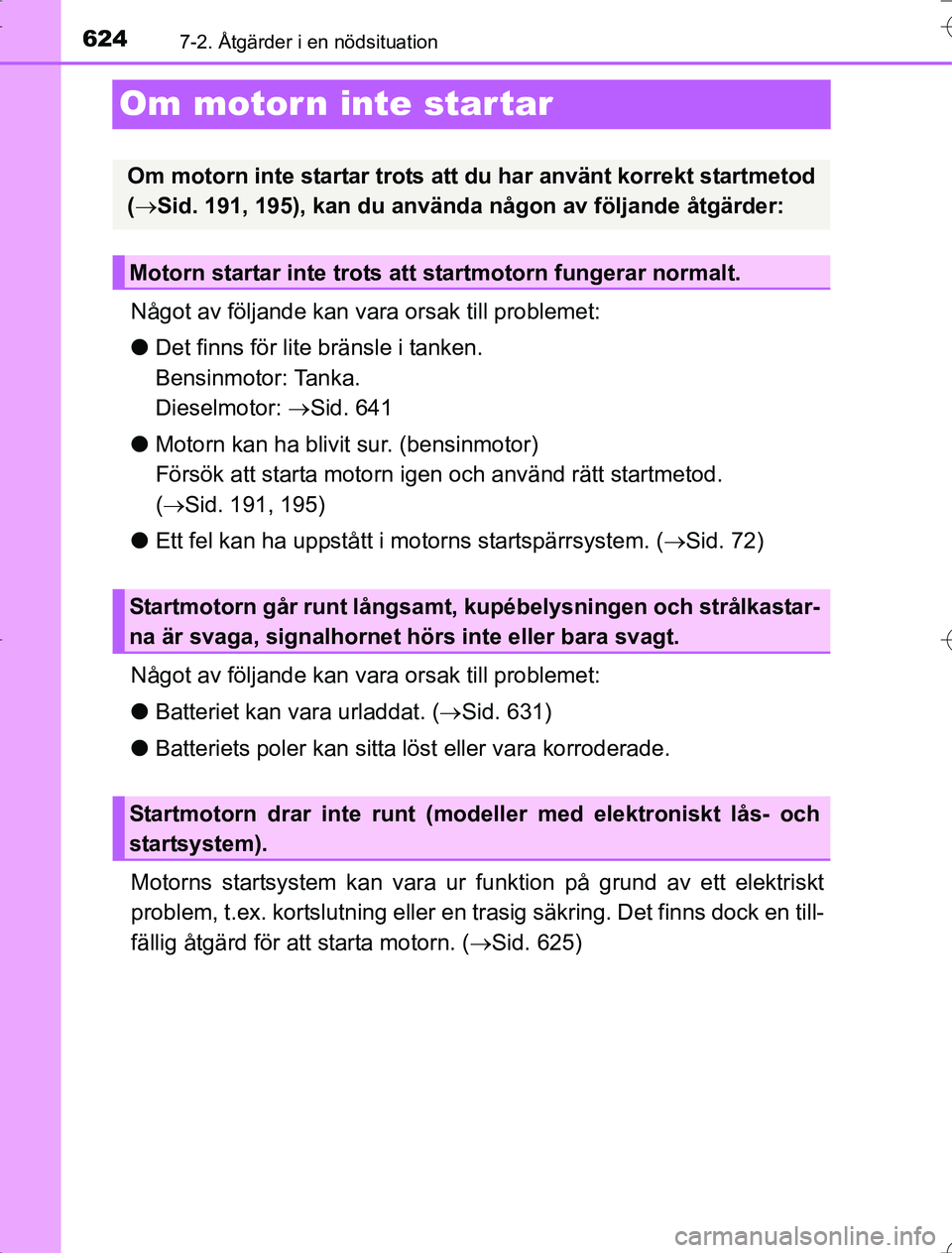 TOYOTA RAV4 2014 Bruksanvisningar (in Swedish) 6247-2. Åtgärder i en nödsituation
OM42A21
Om motor n inte star tar
Något av följande kan vara orsak till problemet:
l Det finns för lite bränsle i tanken.
Bensinmotor: Tanka.
Dieselmotor: TOYOTA RAV4 2014 Bruksanvisningar (in Swedish) 6247-2. Åtgärder i en nödsituation
OM42A21
Om motor n inte star tar
Något av följande kan vara orsak till problemet:
l Det finns för lite bränsle i tanken.
Bensinmotor: Tanka.
Dieselmotor: