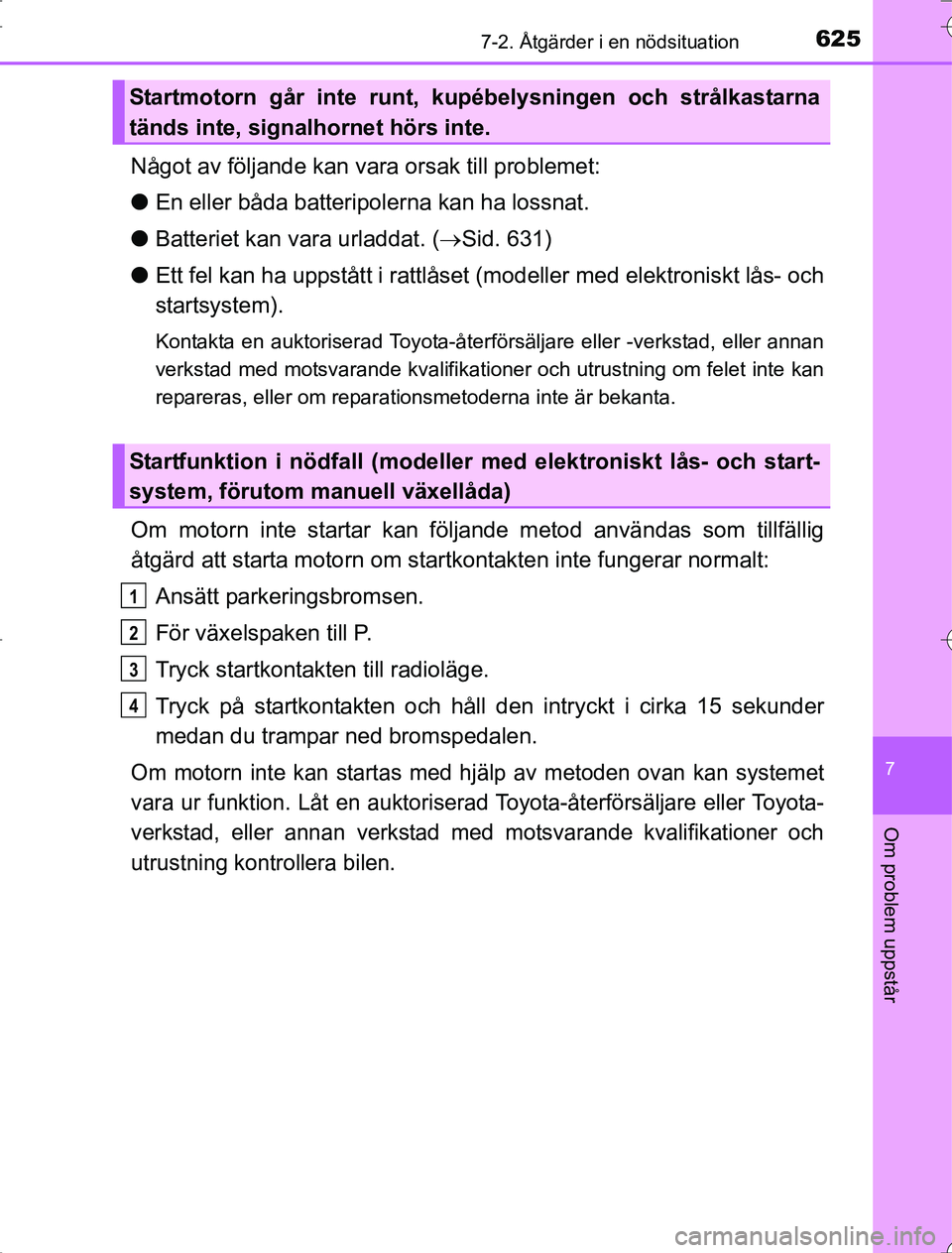 TOYOTA RAV4 2014 Bruksanvisningar (in Swedish) 6257-2. Åtgärder i en nödsituation
7
Om problem uppstår
OM42A21
Något av följande kan vara orsak till problemet:
l En eller båda batteripolerna kan ha lossnat.
l Batteriet kan vara urladdat. ( TOYOTA RAV4 2014 Bruksanvisningar (in Swedish) 6257-2. Åtgärder i en nödsituation
7
Om problem uppstår
OM42A21
Något av följande kan vara orsak till problemet:
l En eller båda batteripolerna kan ha lossnat.
l Batteriet kan vara urladdat. (
