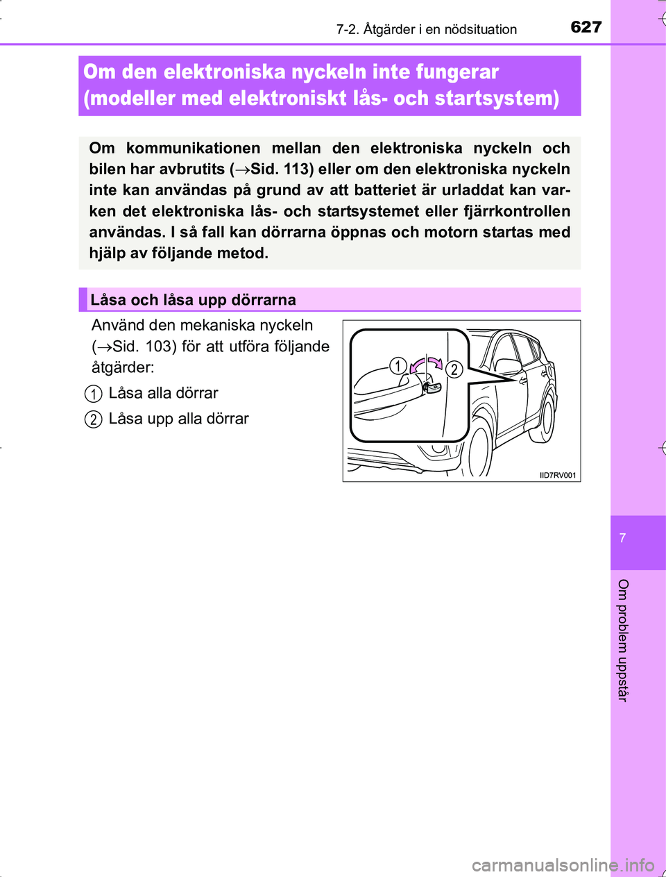 TOYOTA RAV4 2014 Bruksanvisningar (in Swedish) 627
7
7-2. Åtgärder i en nödsituation
Om problem uppstår
OM42A21
Om den elektroniska nyckeln inte fungerar
(modeller med elektroniskt lås- och star tsystem)
Använd den mekaniska nyckeln
( S TOYOTA RAV4 2014 Bruksanvisningar (in Swedish) 627
7
7-2. Åtgärder i en nödsituation
Om problem uppstår
OM42A21
Om den elektroniska nyckeln inte fungerar
(modeller med elektroniskt lås- och star tsystem)
Använd den mekaniska nyckeln
( S