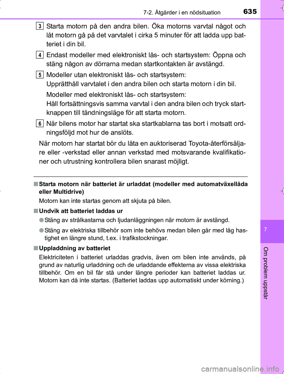 TOYOTA RAV4 2014 Bruksanvisningar (in Swedish) 6357-2. Åtgärder i en nödsituation
7
Om problem uppstår
OM42A21
Starta motorn på den andra bilen. Öka motorns varvtal något och
låt motorn gå på det varvtalet i cirka 5 minuter för att ladd TOYOTA RAV4 2014 Bruksanvisningar (in Swedish) 6357-2. Åtgärder i en nödsituation
7
Om problem uppstår
OM42A21
Starta motorn på den andra bilen. Öka motorns varvtal något och
låt motorn gå på det varvtalet i cirka 5 minuter för att ladd