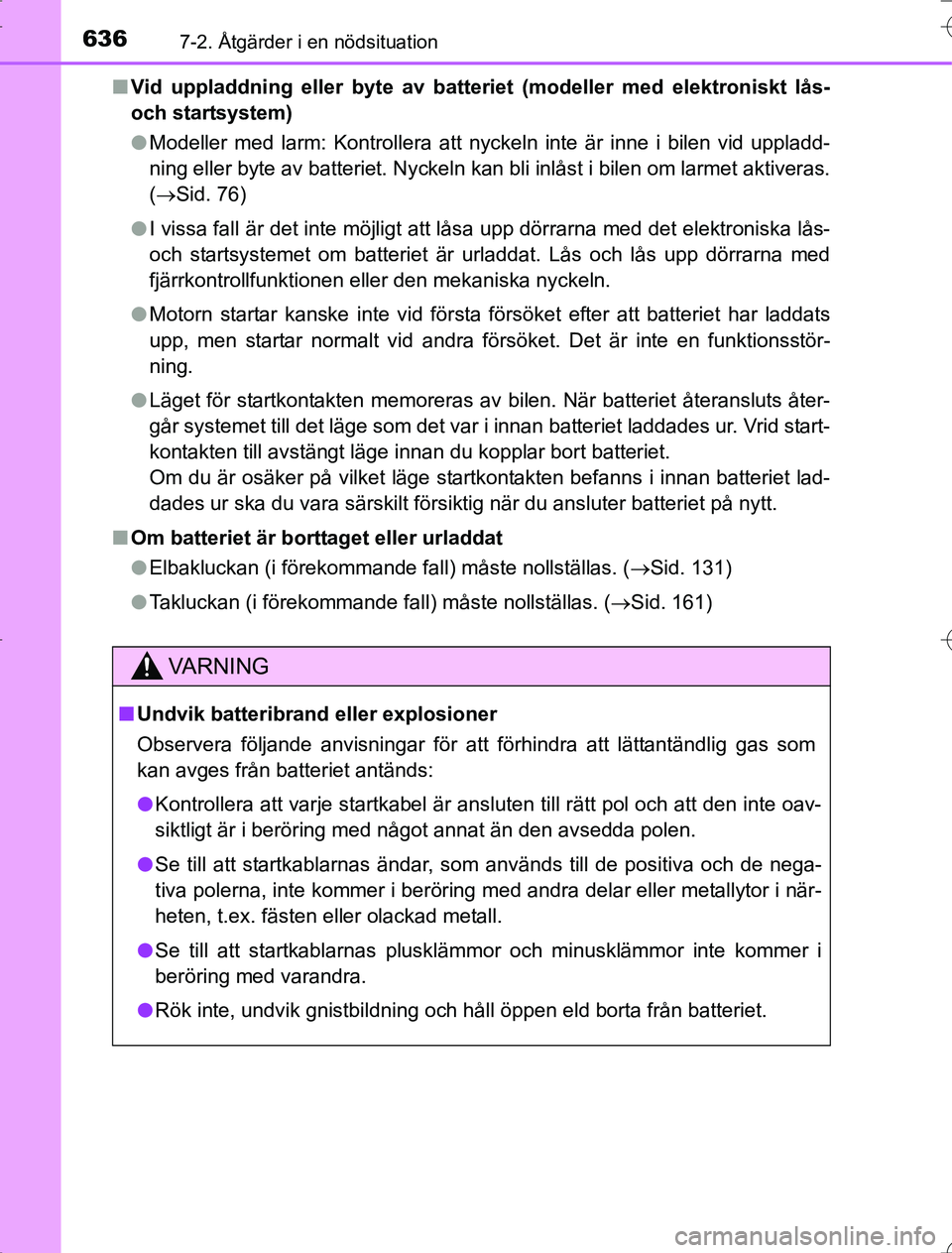 TOYOTA RAV4 2014 Bruksanvisningar (in Swedish) 6367-2. Åtgärder i en nödsituation
OM42A21n
Vid uppladdning eller byte av batter iet (modeller med elektroniskt lås-
och startsystem)
l Modeller med larm: Kontrollera att nyckeln inte är inne i b TOYOTA RAV4 2014 Bruksanvisningar (in Swedish) 6367-2. Åtgärder i en nödsituation
OM42A21n
Vid uppladdning eller byte av batter iet (modeller med elektroniskt lås-
och startsystem)
l Modeller med larm: Kontrollera att nyckeln inte är inne i b