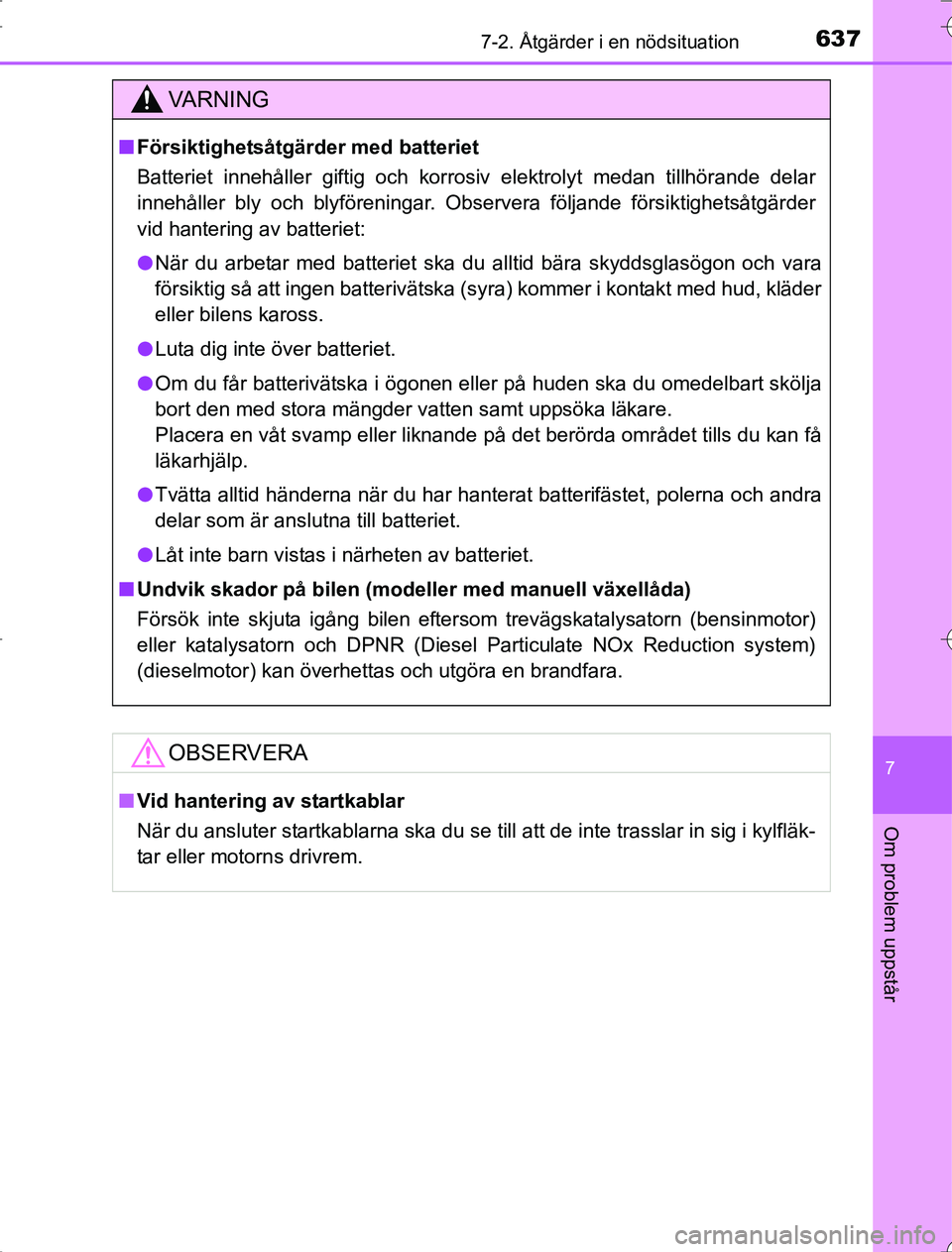 TOYOTA RAV4 2014 Bruksanvisningar (in Swedish) 6377-2. Åtgärder i en nödsituation
7
Om problem uppstår
OM42A21
VA R N I N G
nFörsiktighetsåtgärder med batteriet
Batteriet innehåller giftig och korrosiv elektrolyt medan tillhörande delar
i TOYOTA RAV4 2014 Bruksanvisningar (in Swedish) 6377-2. Åtgärder i en nödsituation
7
Om problem uppstår
OM42A21
VA R N I N G
nFörsiktighetsåtgärder med batteriet
Batteriet innehåller giftig och korrosiv elektrolyt medan tillhörande delar
i