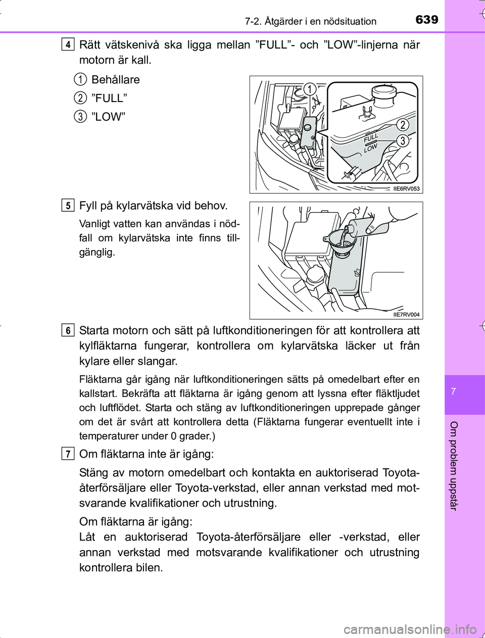 TOYOTA RAV4 2014 Bruksanvisningar (in Swedish) 6397-2. Åtgärder i en nödsituation
7
Om problem uppstår
OM42A21
Rätt vätskenivå ska ligga mellan ”FULL”- och ”LOW”-linjerna när
motorn är kall.Behållare
”FULL”
”LOW”
Fyll på TOYOTA RAV4 2014 Bruksanvisningar (in Swedish) 6397-2. Åtgärder i en nödsituation
7
Om problem uppstår
OM42A21
Rätt vätskenivå ska ligga mellan ”FULL”- och ”LOW”-linjerna när
motorn är kall.Behållare
”FULL”
”LOW”
Fyll på