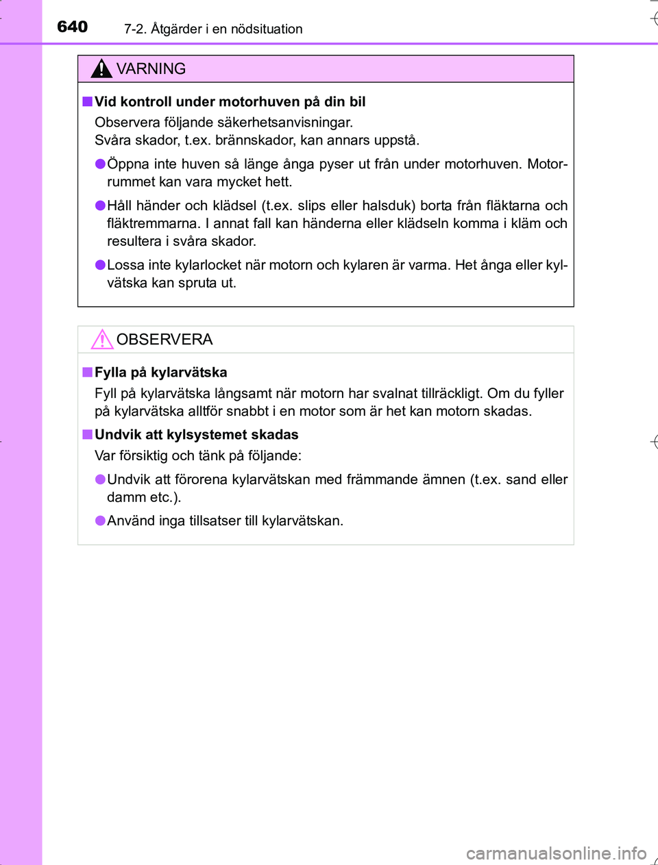 TOYOTA RAV4 2014 Bruksanvisningar (in Swedish) 6407-2. Åtgärder i en nödsituation
OM42A21
VA R N I N G
nVid kontroll under motorhuven på din bil
Observera följande säkerhetsanvisningar.
Svåra skador, t.ex. brännskador, kan annars uppstå. TOYOTA RAV4 2014 Bruksanvisningar (in Swedish) 6407-2. Åtgärder i en nödsituation
OM42A21
VA R N I N G
nVid kontroll under motorhuven på din bil
Observera följande säkerhetsanvisningar.
Svåra skador, t.ex. brännskador, kan annars uppstå.