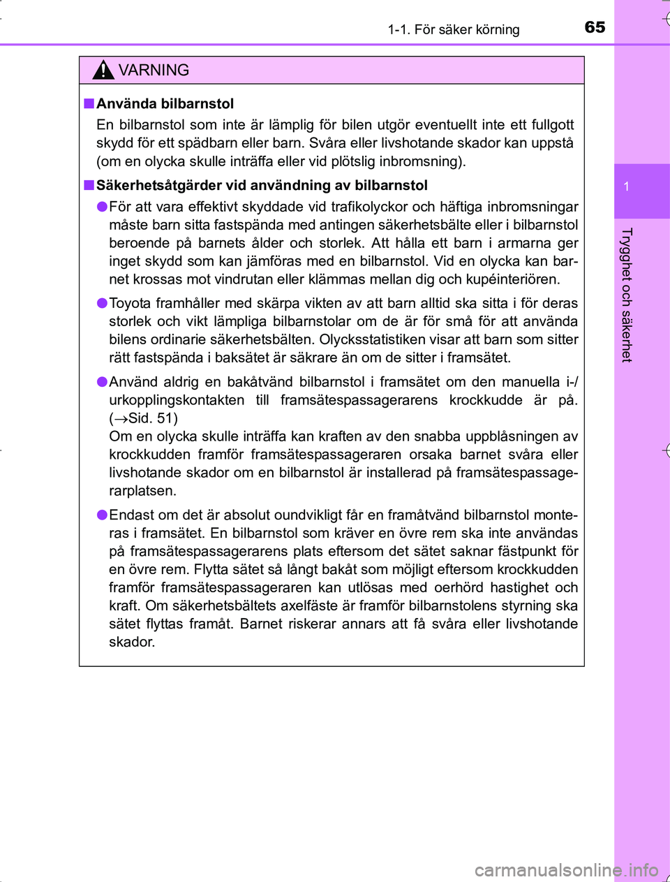TOYOTA RAV4 2014 Bruksanvisningar (in Swedish) 651-1. För säker körning
1
OM42A21
Trygghet och säkerhet
VA R N I N G
nAnvända bilbarnstol
En bilbarnstol som inte är lämplig för bilen utgör eventuellt inte ett fullgott
skydd för ett späd TOYOTA RAV4 2014 Bruksanvisningar (in Swedish) 651-1. För säker körning
1
OM42A21
Trygghet och säkerhet
VA R N I N G
nAnvända bilbarnstol
En bilbarnstol som inte är lämplig för bilen utgör eventuellt inte ett fullgott
skydd för ett späd