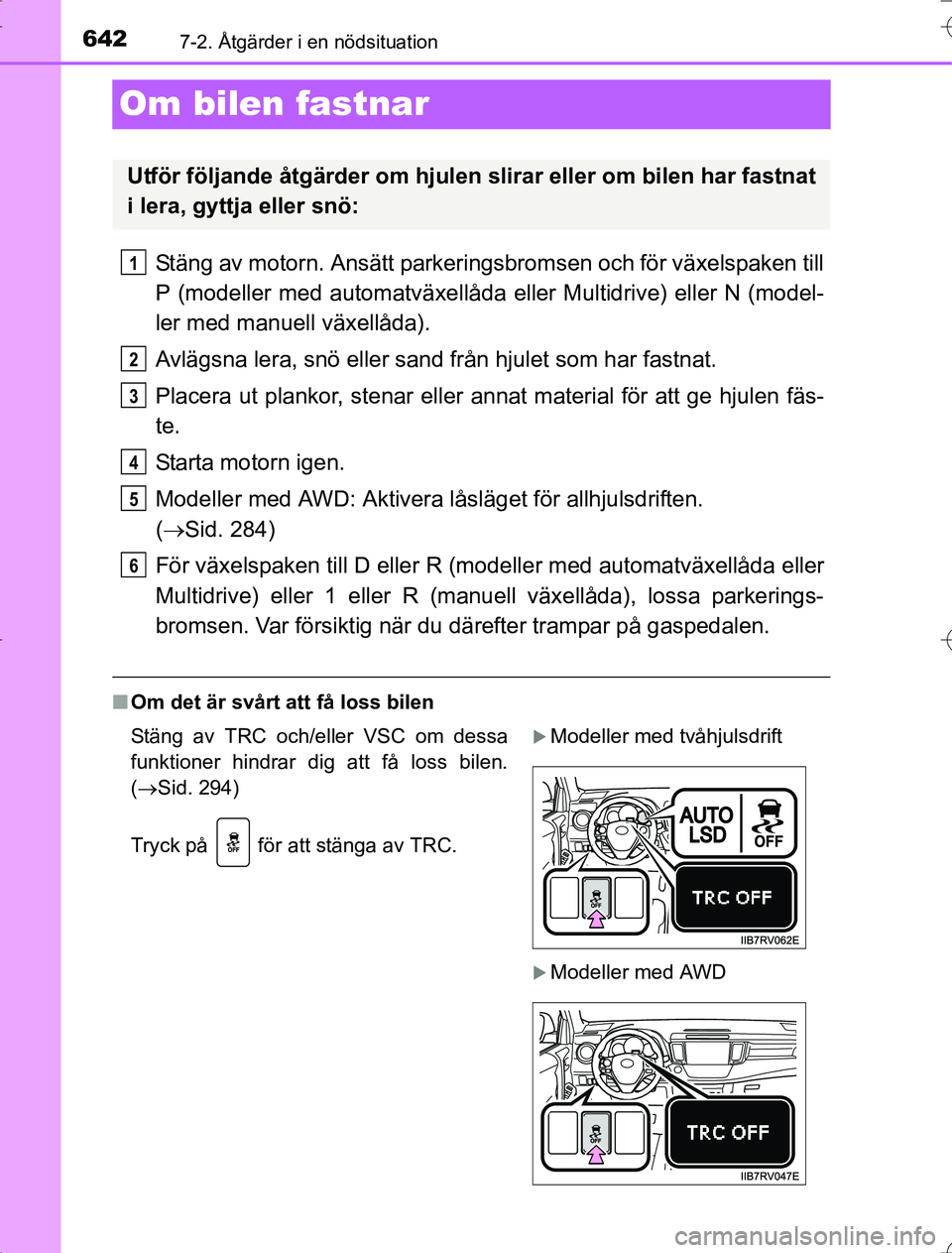 TOYOTA RAV4 2014 Bruksanvisningar (in Swedish) 6427-2. Åtgärder i en nödsituation
OM42A21
Om bilen fastnar
Stäng av motorn. Ansätt parkeringsbromsen och för växelspaken till
P (modeller med automatväxellåda eller Multidrive) eller N (mode TOYOTA RAV4 2014 Bruksanvisningar (in Swedish) 6427-2. Åtgärder i en nödsituation
OM42A21
Om bilen fastnar
Stäng av motorn. Ansätt parkeringsbromsen och för växelspaken till
P (modeller med automatväxellåda eller Multidrive) eller N (mode