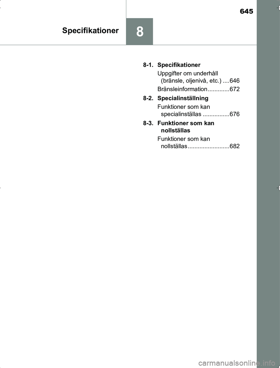 TOYOTA RAV4 2014  Bruksanvisningar (in Swedish) 645
8Specifikationer
OM42A218-1. Specifikationer
Uppgifter om underhåll (bränsle, oljenivå, etc.) .... 646
Bränsleinformation ............. 672
8-2. Specialinställning Funktioner som kan speciali
