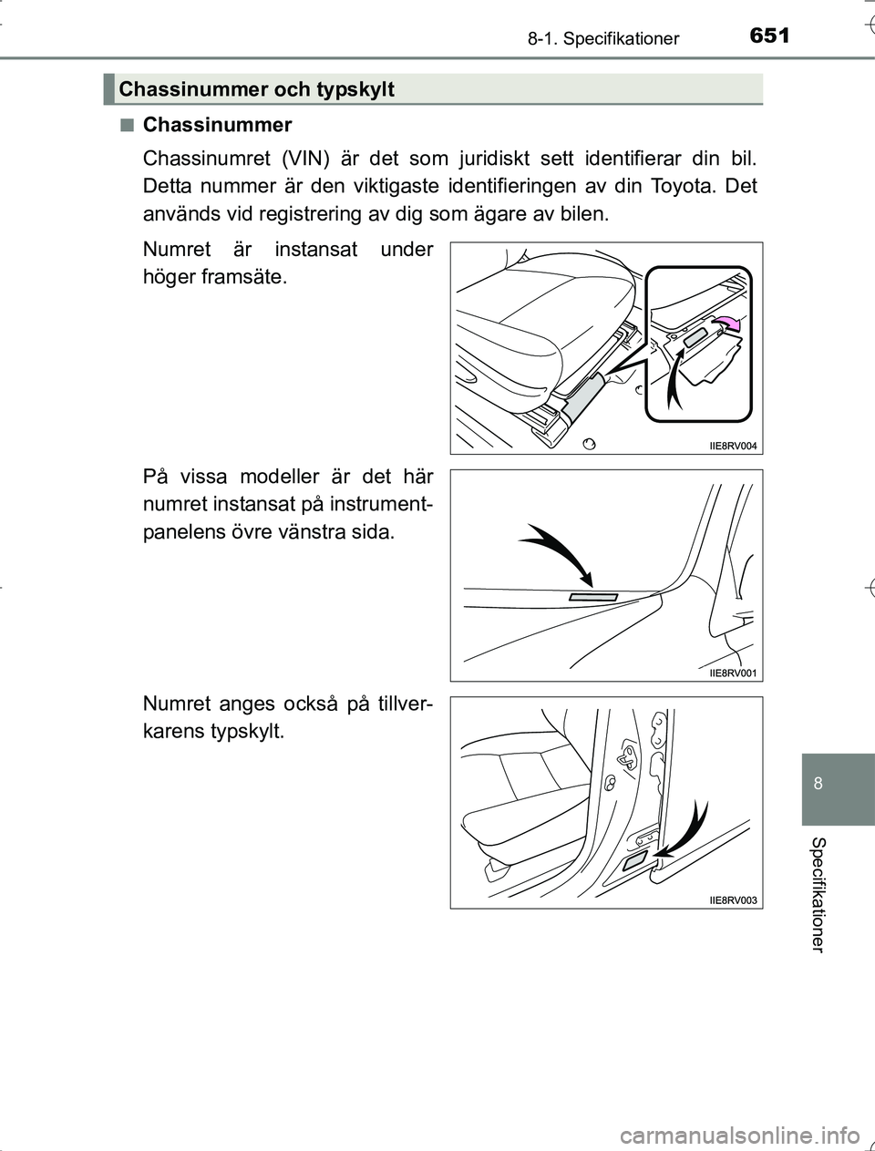 TOYOTA RAV4 2014 Bruksanvisningar (in Swedish) 651
8
8-1. Specifikationer
Specifikationer
OM42A21n
Chassinummer
Chassinumret (VIN) är det som juridiskt sett identifierar din bil.
Detta nummer är den viktigaste
identifieringen av din Toyota. Det TOYOTA RAV4 2014 Bruksanvisningar (in Swedish) 651
8
8-1. Specifikationer
Specifikationer
OM42A21n
Chassinummer
Chassinumret (VIN) är det som juridiskt sett identifierar din bil.
Detta nummer är den viktigaste
identifieringen av din Toyota. Det