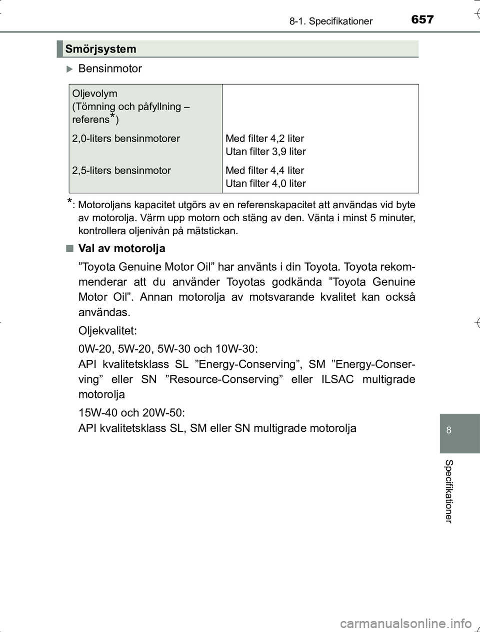 TOYOTA RAV4 2014 Bruksanvisningar (in Swedish) 657
8
8-1. Specifikationer
Specifikationer
OM42A21
Bensinmotor
*: Motoroljans kapacitet utgörs av en referenskapacitet att användas vid byteav motorolja. Värm upp motorn och stäng av den. Vänt TOYOTA RAV4 2014 Bruksanvisningar (in Swedish) 657
8
8-1. Specifikationer
Specifikationer
OM42A21
Bensinmotor
*: Motoroljans kapacitet utgörs av en referenskapacitet att användas vid byteav motorolja. Värm upp motorn och stäng av den. Vänt