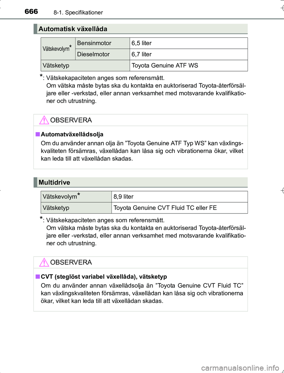 TOYOTA RAV4 2014 Bruksanvisningar (in Swedish) 6668-1. Specifikationer
OM42A21
*: Vätskekapaciteten anges som referensmått.Om vätska måste bytas ska du kontakta en auktoriserad Toyota-återförsäl-
jare eller -verkstad, eller annan verksamhet TOYOTA RAV4 2014 Bruksanvisningar (in Swedish) 6668-1. Specifikationer
OM42A21
*: Vätskekapaciteten anges som referensmått.Om vätska måste bytas ska du kontakta en auktoriserad Toyota-återförsäl-
jare eller -verkstad, eller annan verksamhet
