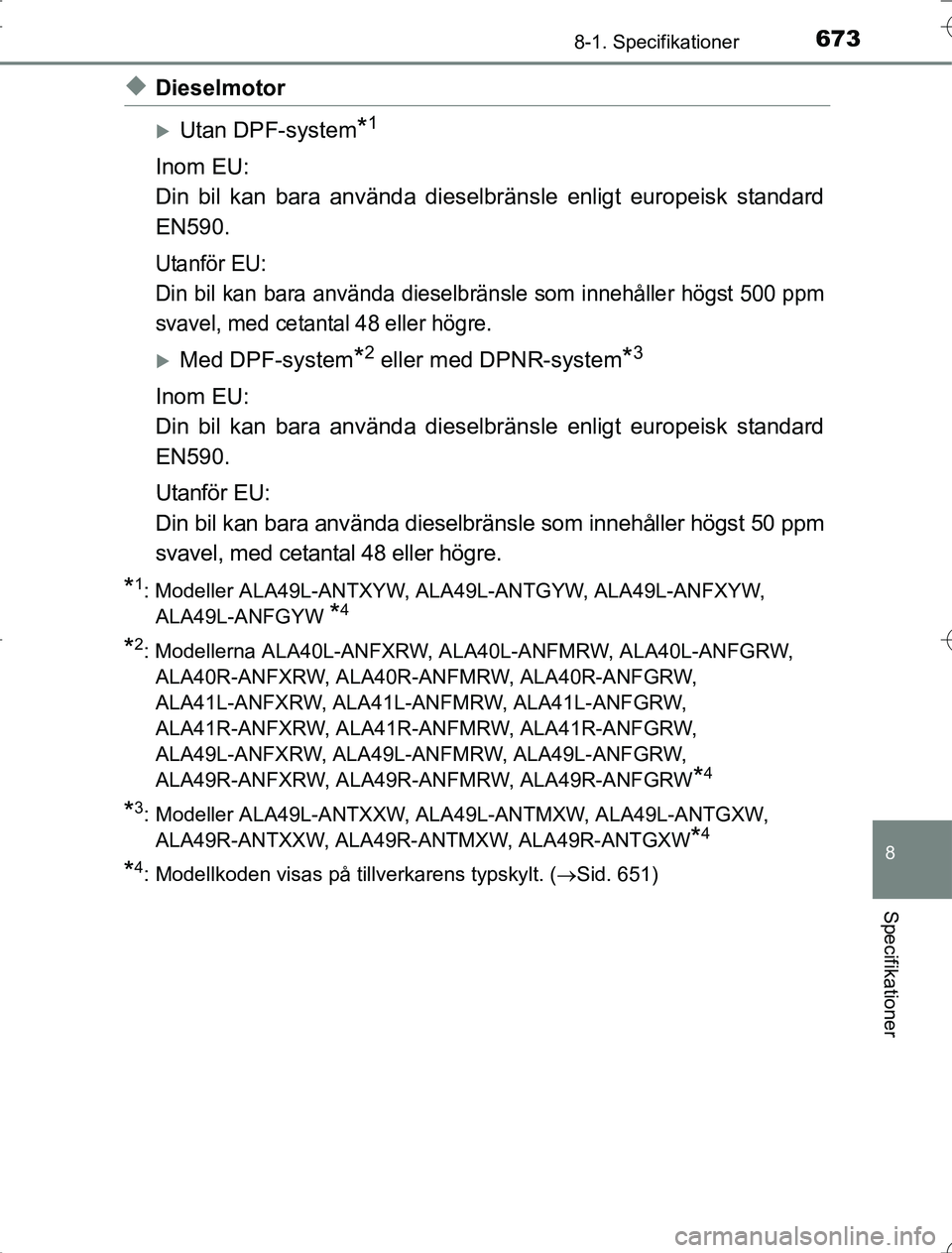 TOYOTA RAV4 2014 Bruksanvisningar (in Swedish) 673
8
8-1. Specifikationer
Specifikationer
OM42A21
uDieselmotor
Utan DPF-system*1
Inom EU:
Din bil kan bara använda dieselbränsle enligt europeisk standard
EN590.
Utanför EU:
Din bil kan bara an TOYOTA RAV4 2014 Bruksanvisningar (in Swedish) 673
8
8-1. Specifikationer
Specifikationer
OM42A21
uDieselmotor
Utan DPF-system*1
Inom EU:
Din bil kan bara använda dieselbränsle enligt europeisk standard
EN590.
Utanför EU:
Din bil kan bara an