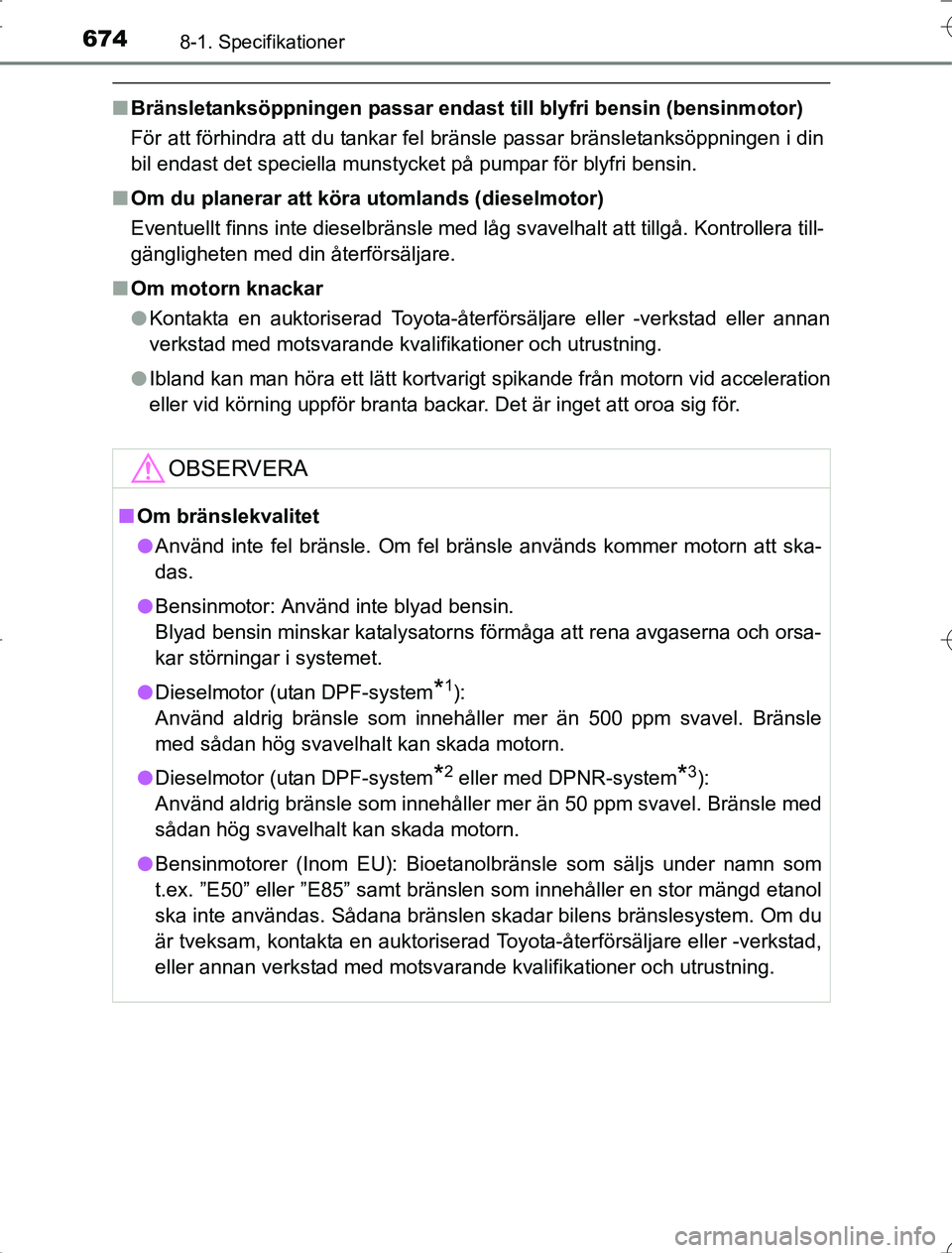 TOYOTA RAV4 2014 Bruksanvisningar (in Swedish) 6748-1. Specifikationer
OM42A21
nBränsletanksöppningen passar endast till blyfri bensin (bensinmotor)
För att förhindra att du tankar fel bränsle passar bränsletanksöppningen i din
bil endast TOYOTA RAV4 2014 Bruksanvisningar (in Swedish) 6748-1. Specifikationer
OM42A21
nBränsletanksöppningen passar endast till blyfri bensin (bensinmotor)
För att förhindra att du tankar fel bränsle passar bränsletanksöppningen i din
bil endast