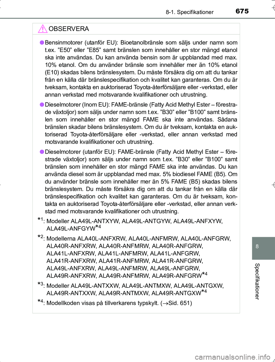 TOYOTA RAV4 2014 Bruksanvisningar (in Swedish) 675
8
8-1. Specifikationer
Specifikationer
OM42A21
OBSERVERA
lBensinmotorer (utanför EU): Bioetano lbränsle som säljs under namn som
t.ex. ”E50” eller ”E85” samt bränslen som innehåller e TOYOTA RAV4 2014 Bruksanvisningar (in Swedish) 675
8
8-1. Specifikationer
Specifikationer
OM42A21
OBSERVERA
lBensinmotorer (utanför EU): Bioetano lbränsle som säljs under namn som
t.ex. ”E50” eller ”E85” samt bränslen som innehåller e