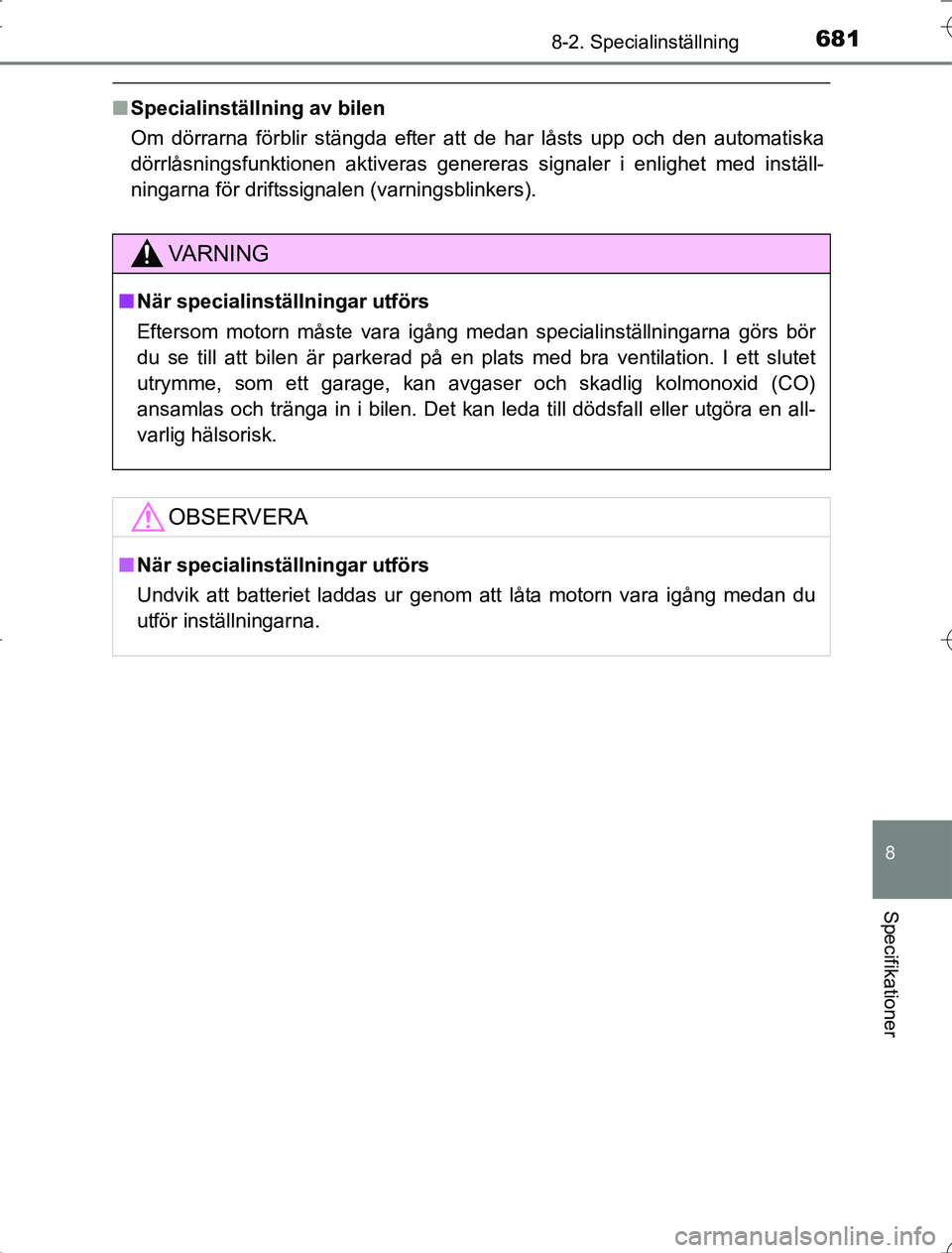 TOYOTA RAV4 2014 Bruksanvisningar (in Swedish) 681
8
8-2. Specialinställning
Specifikationer
OM42A21
nSpecialinställning av bilen
Om dörrarna förblir stängda efter att de har låsts upp och den automatiska
dörrlåsningsfunktionen aktiveras g TOYOTA RAV4 2014 Bruksanvisningar (in Swedish) 681
8
8-2. Specialinställning
Specifikationer
OM42A21
nSpecialinställning av bilen
Om dörrarna förblir stängda efter att de har låsts upp och den automatiska
dörrlåsningsfunktionen aktiveras g