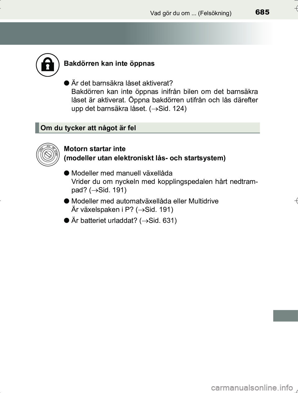 TOYOTA RAV4 2014 Bruksanvisningar (in Swedish) 685Vad gör du om ... (Felsökning)
OM42A21
lÄr det barnsäkra låset aktiverat?
Bakdörren kan inte öppnas inifrån bilen om det barnsäkra
låset är aktiverat. Öppna bakdörren utifrån och lå TOYOTA RAV4 2014 Bruksanvisningar (in Swedish) 685Vad gör du om ... (Felsökning)
OM42A21
lÄr det barnsäkra låset aktiverat?
Bakdörren kan inte öppnas inifrån bilen om det barnsäkra
låset är aktiverat. Öppna bakdörren utifrån och lå