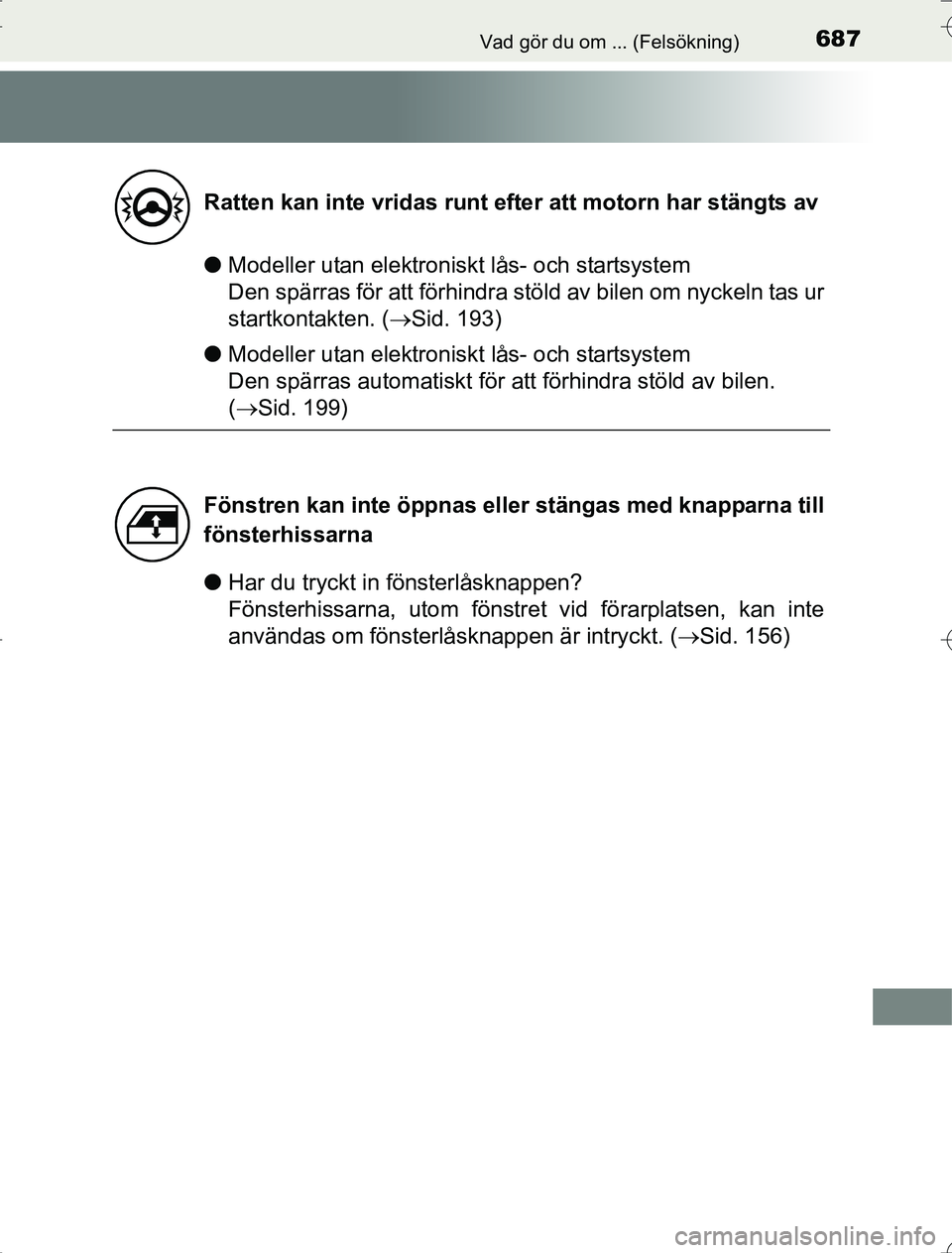 TOYOTA RAV4 2014 Bruksanvisningar (in Swedish) 687Vad gör du om ... (Felsökning)
OM42A21
lModeller utan elektroniskt lås- och startsystem
Den spärras för att förhindra stöld av bilen om nyckeln tas ur
startkontakten. ( Sid. 193)
l Model TOYOTA RAV4 2014 Bruksanvisningar (in Swedish) 687Vad gör du om ... (Felsökning)
OM42A21
lModeller utan elektroniskt lås- och startsystem
Den spärras för att förhindra stöld av bilen om nyckeln tas ur
startkontakten. ( Sid. 193)
l Model