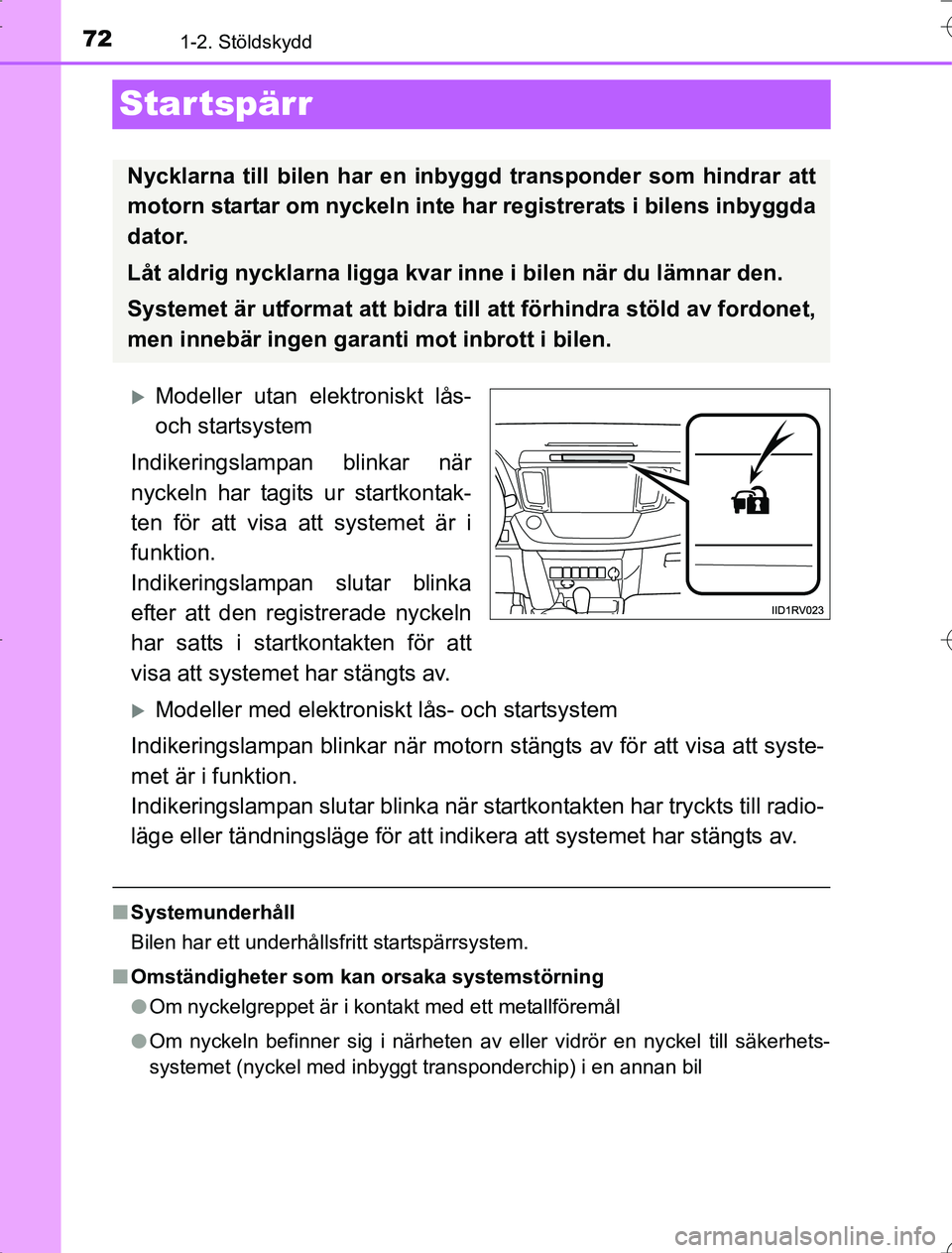 TOYOTA RAV4 2014 Bruksanvisningar (in Swedish) 721-2. Stöldskydd
OM42A21
Star tspärr
Modeller utan elektroniskt lås-
och startsystem
Indikeringslampan blinkar när
nyckeln har tagits ur startkontak-
ten för att visa att systemet är i
funkt TOYOTA RAV4 2014 Bruksanvisningar (in Swedish) 721-2. Stöldskydd
OM42A21
Star tspärr
Modeller utan elektroniskt lås-
och startsystem
Indikeringslampan blinkar när
nyckeln har tagits ur startkontak-
ten för att visa att systemet är i
funkt