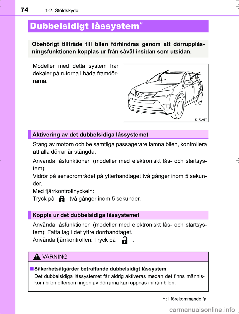 TOYOTA RAV4 2014 Bruksanvisningar (in Swedish) 741-2. Stöldskydd
OM42A21
Dubbelsidigt låssystem
Modeller med detta system har
dekaler på rutorna i båda framdör-
rarna.
Stäng av motorn och be samtliga passagerare lämna bilen, kontrollera
TOYOTA RAV4 2014 Bruksanvisningar (in Swedish) 741-2. Stöldskydd
OM42A21
Dubbelsidigt låssystem
Modeller med detta system har
dekaler på rutorna i båda framdör-
rarna.
Stäng av motorn och be samtliga passagerare lämna bilen, kontrollera