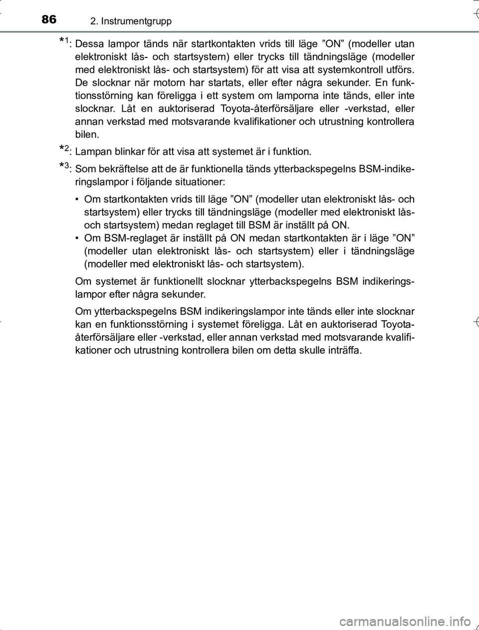 TOYOTA RAV4 2014 Bruksanvisningar (in Swedish) 862. Instrumentgrupp
OM42A21
*1: Dessa lampor tänds när startkontakten vrids till läge ”ON” (modeller utanelektroniskt lås- och startsystem) eller trycks till tändningsläge (modeller
med ele TOYOTA RAV4 2014 Bruksanvisningar (in Swedish) 862. Instrumentgrupp
OM42A21
*1: Dessa lampor tänds när startkontakten vrids till läge ”ON” (modeller utanelektroniskt lås- och startsystem) eller trycks till tändningsläge (modeller
med ele