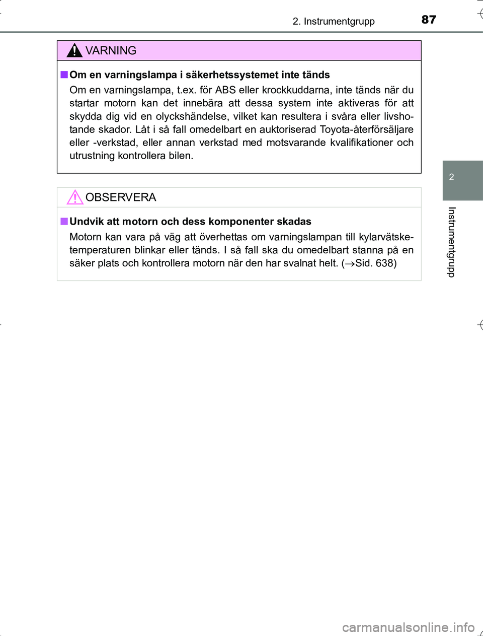 TOYOTA RAV4 2014 Bruksanvisningar (in Swedish) 872. Instrumentgrupp
2
Instrumentgrupp
OM42A21
VA R N I N G
nOm en varningslampa i säkerhetssystemet inte tänds
Om en varningslampa, t.ex. för ABS eller krockkuddarna, inte tänds när du
startar m TOYOTA RAV4 2014 Bruksanvisningar (in Swedish) 872. Instrumentgrupp
2
Instrumentgrupp
OM42A21
VA R N I N G
nOm en varningslampa i säkerhetssystemet inte tänds
Om en varningslampa, t.ex. för ABS eller krockkuddarna, inte tänds när du
startar m