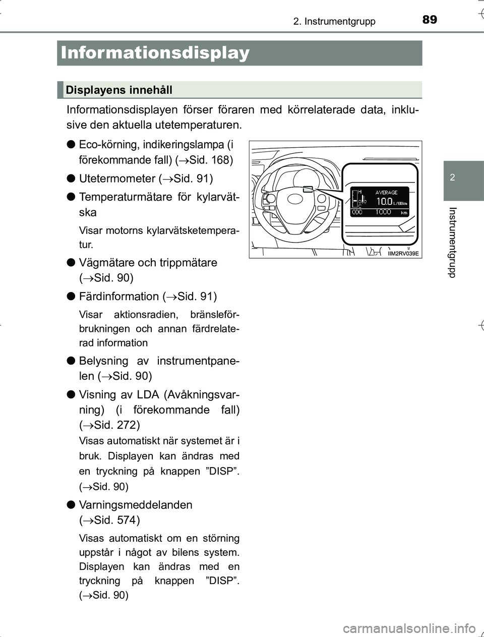 TOYOTA RAV4 2014 Bruksanvisningar (in Swedish) 89
2
2. Instrumentgrupp
Instrumentgrupp
OM42A21
Infor mationsdisplay
Informationsdisplayen förser föraren med körrelaterade data, inklu-
sive den aktuella utetemperaturen.
l
Eco-körning, indikerin TOYOTA RAV4 2014 Bruksanvisningar (in Swedish) 89
2
2. Instrumentgrupp
Instrumentgrupp
OM42A21
Infor mationsdisplay
Informationsdisplayen förser föraren med körrelaterade data, inklu-
sive den aktuella utetemperaturen.
l
Eco-körning, indikerin