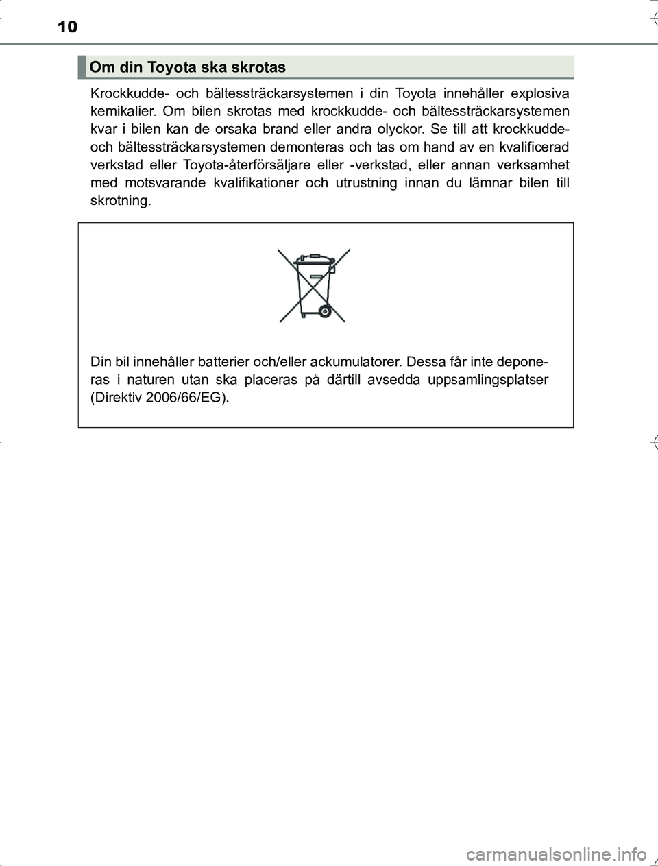 TOYOTA RAV4 2014 Bruksanvisningar (in Swedish) 10
OM42A21Krockkudde- och bältessträckarsystemen i din Toyota innehåller explosiva
kemikalier. Om bilen skrotas med
krockkudde- och bältessträckarsystemen
kvar i bilen kan de orsaka brand eller TOYOTA RAV4 2014 Bruksanvisningar (in Swedish) 10
OM42A21Krockkudde- och bältessträckarsystemen i din Toyota innehåller explosiva
kemikalier. Om bilen skrotas med
krockkudde- och bältessträckarsystemen
kvar i bilen kan de orsaka brand eller